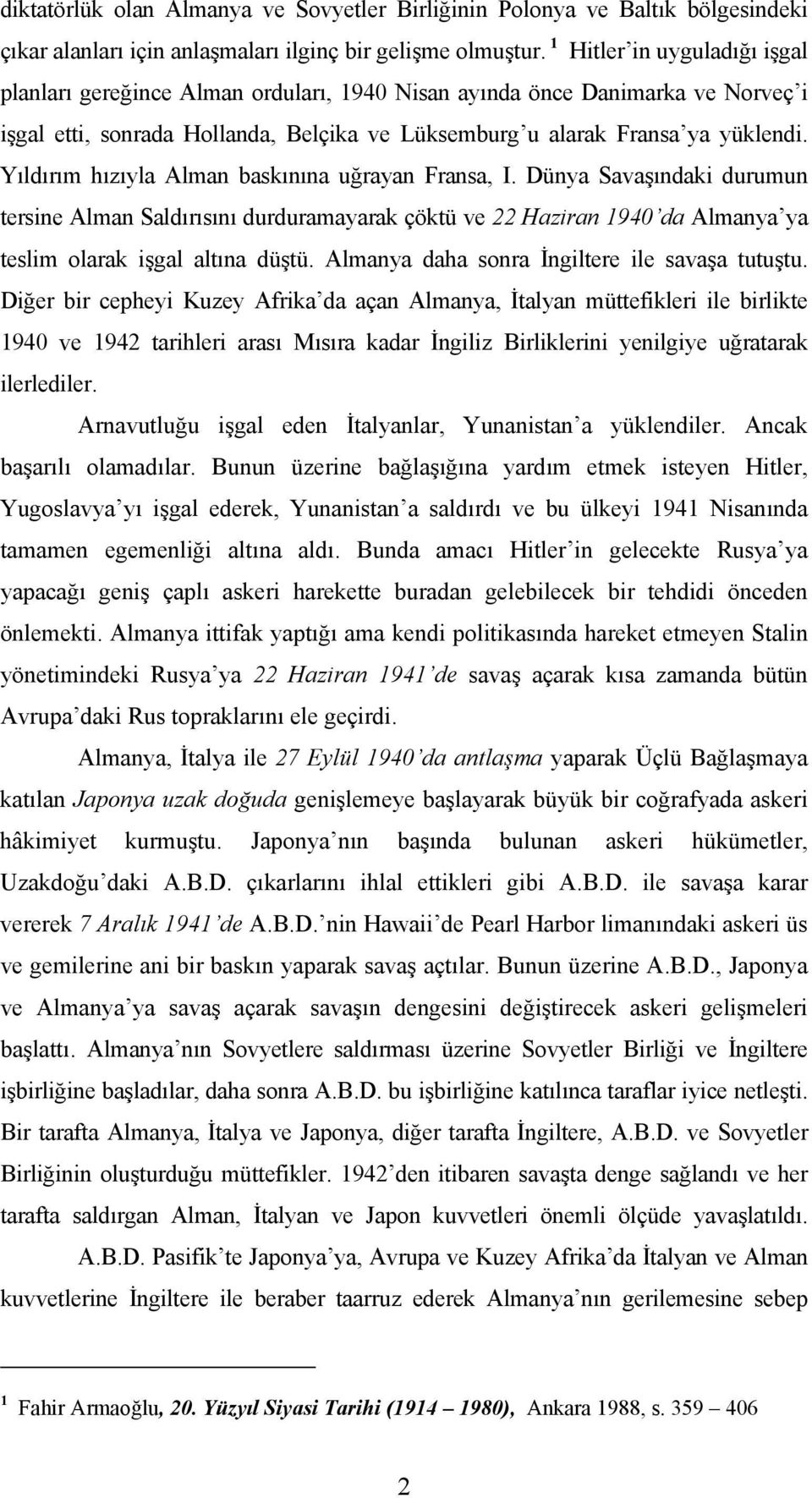 Yıldırım hızıyla Alman baskınına uğrayan Fransa, I. Dünya Savaşındaki durumun tersine Alman Saldırısını durduramayarak çöktü ve 22 Haziran 1940 da Almanya ya teslim olarak işgal altına düştü.