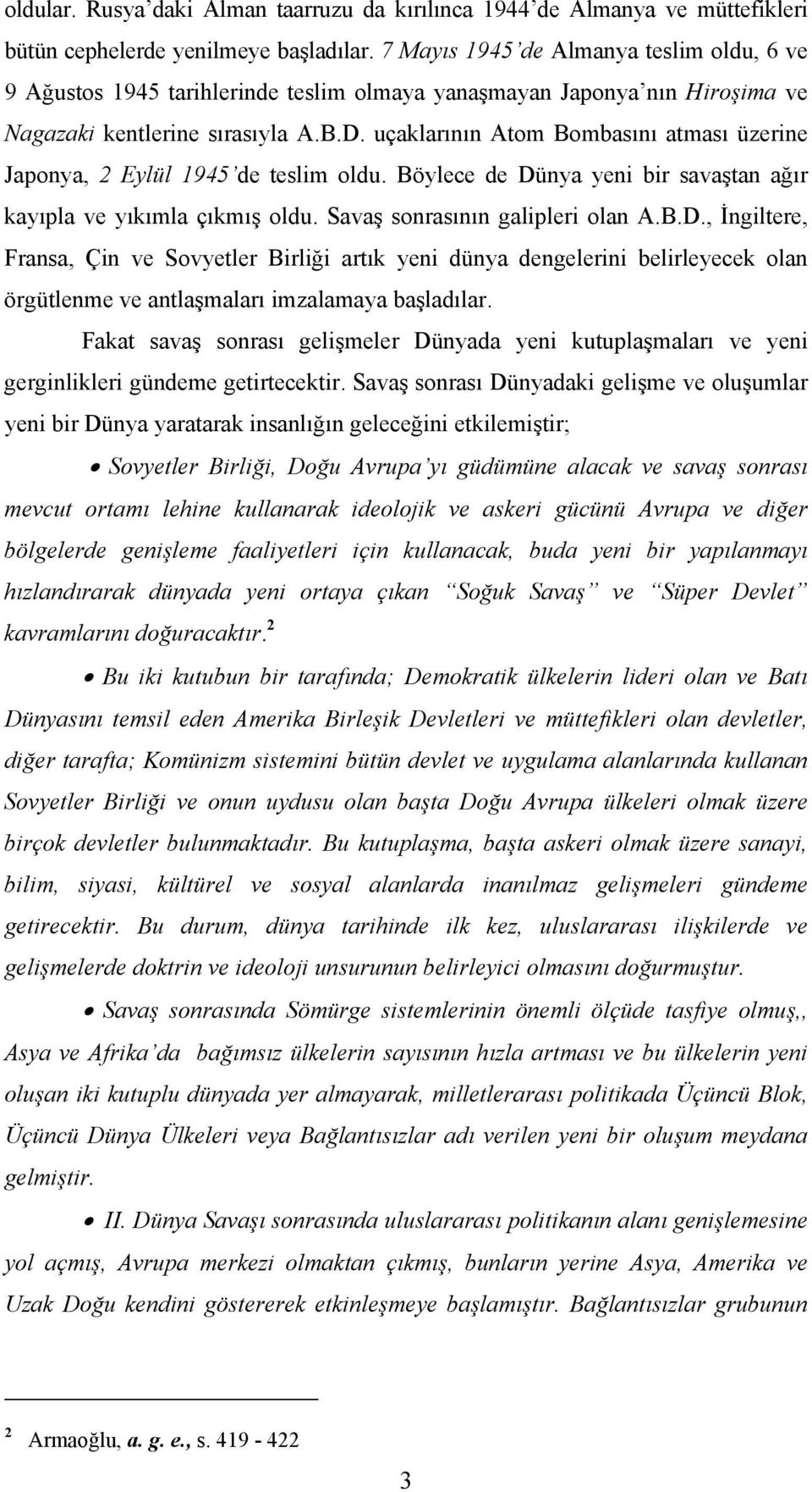 uçaklarının Atom Bombasını atması üzerine Japonya, 2 Eylül 1945 de teslim oldu. Böylece de Dü