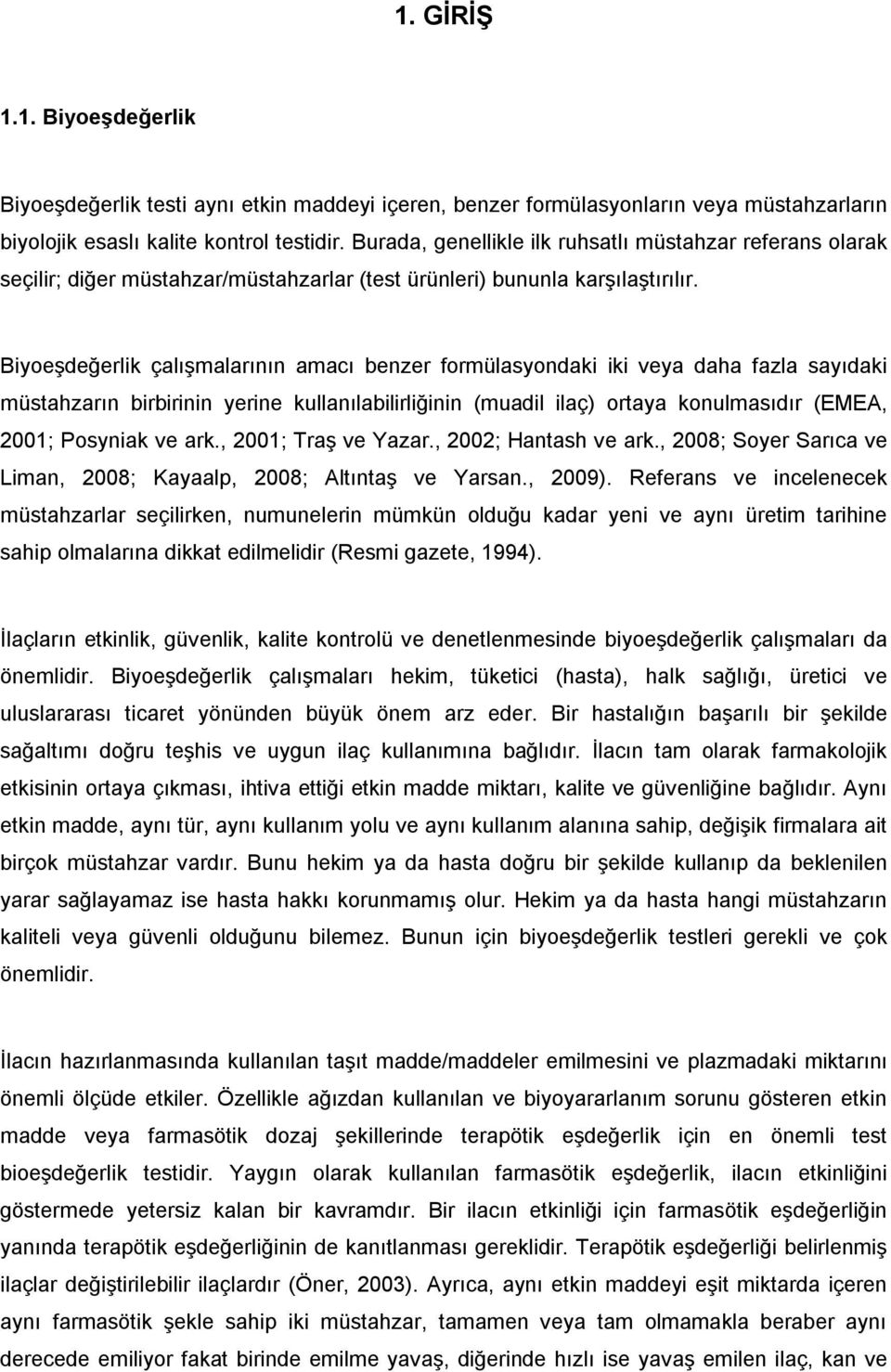 Biyoeşdeğerlik çalışmalarının amacı benzer formülasyondaki iki veya daha fazla sayıdaki müstahzarın birbirinin yerine kullanılabilirliğinin (muadil ilaç) ortaya konulmasıdır (EMEA, 2001; Posyniak ve