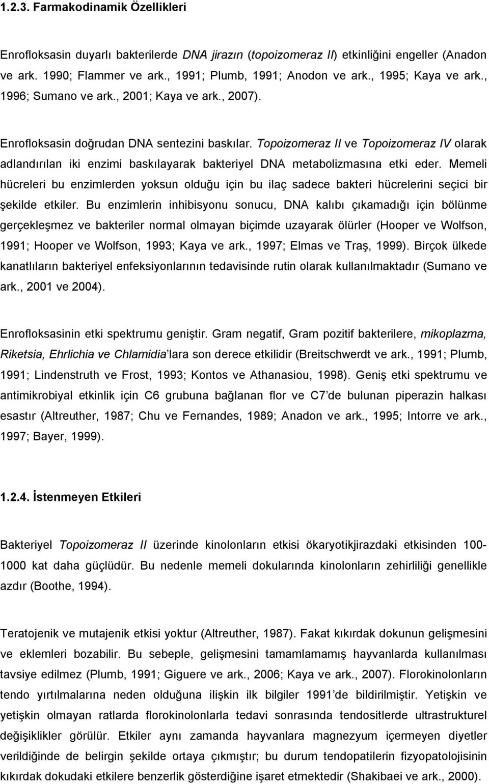 Topoizomeraz II ve Topoizomeraz IV olarak adlandırılan iki enzimi baskılayarak bakteriyel DNA metabolizmasına etki eder.