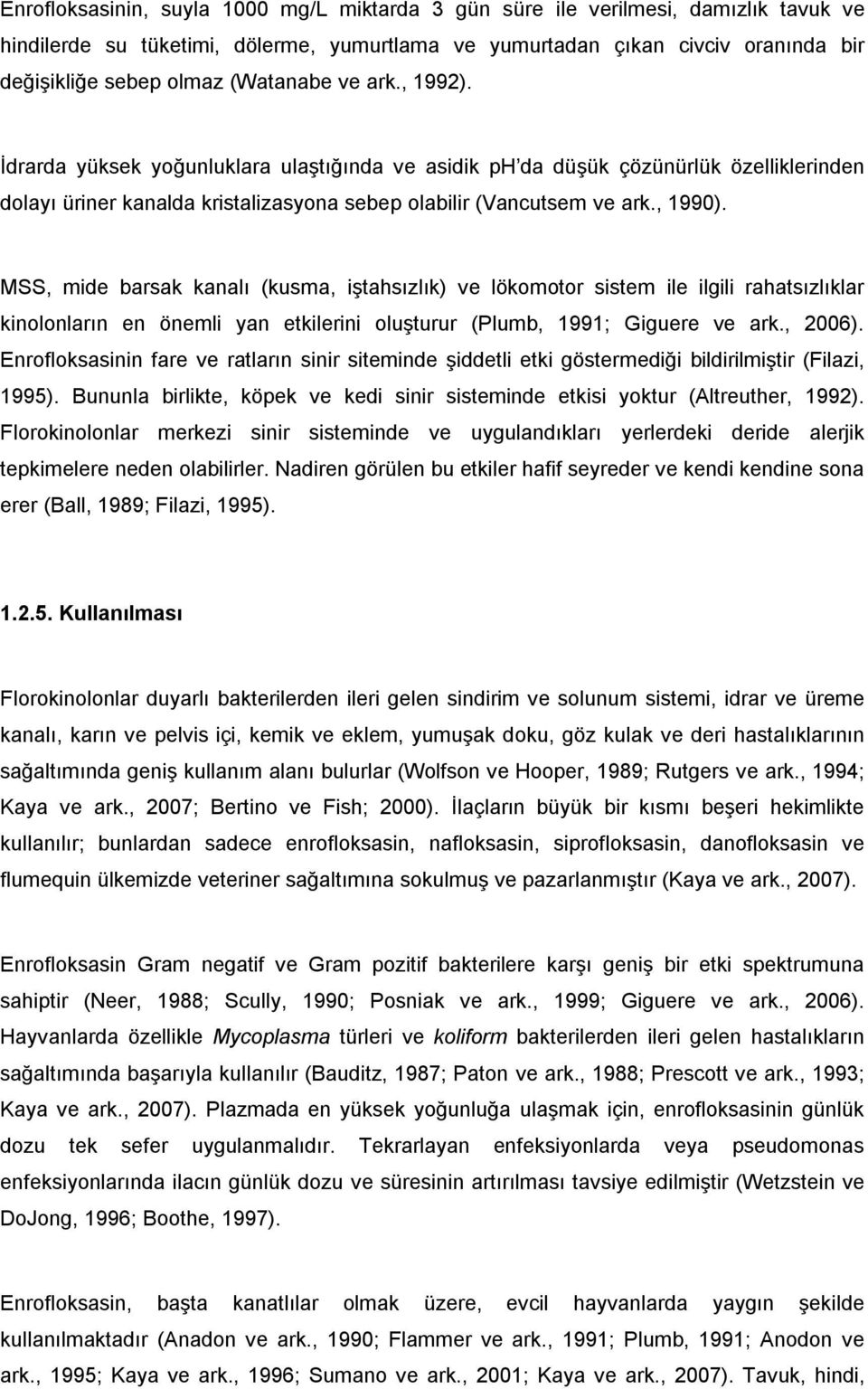 MSS, mide barsak kanalı (kusma, iştahsızlık) ve lökomotor sistem ile ilgili rahatsızlıklar kinolonların en önemli yan etkilerini oluşturur (Plumb, 1991; Giguere ve ark., 2006).