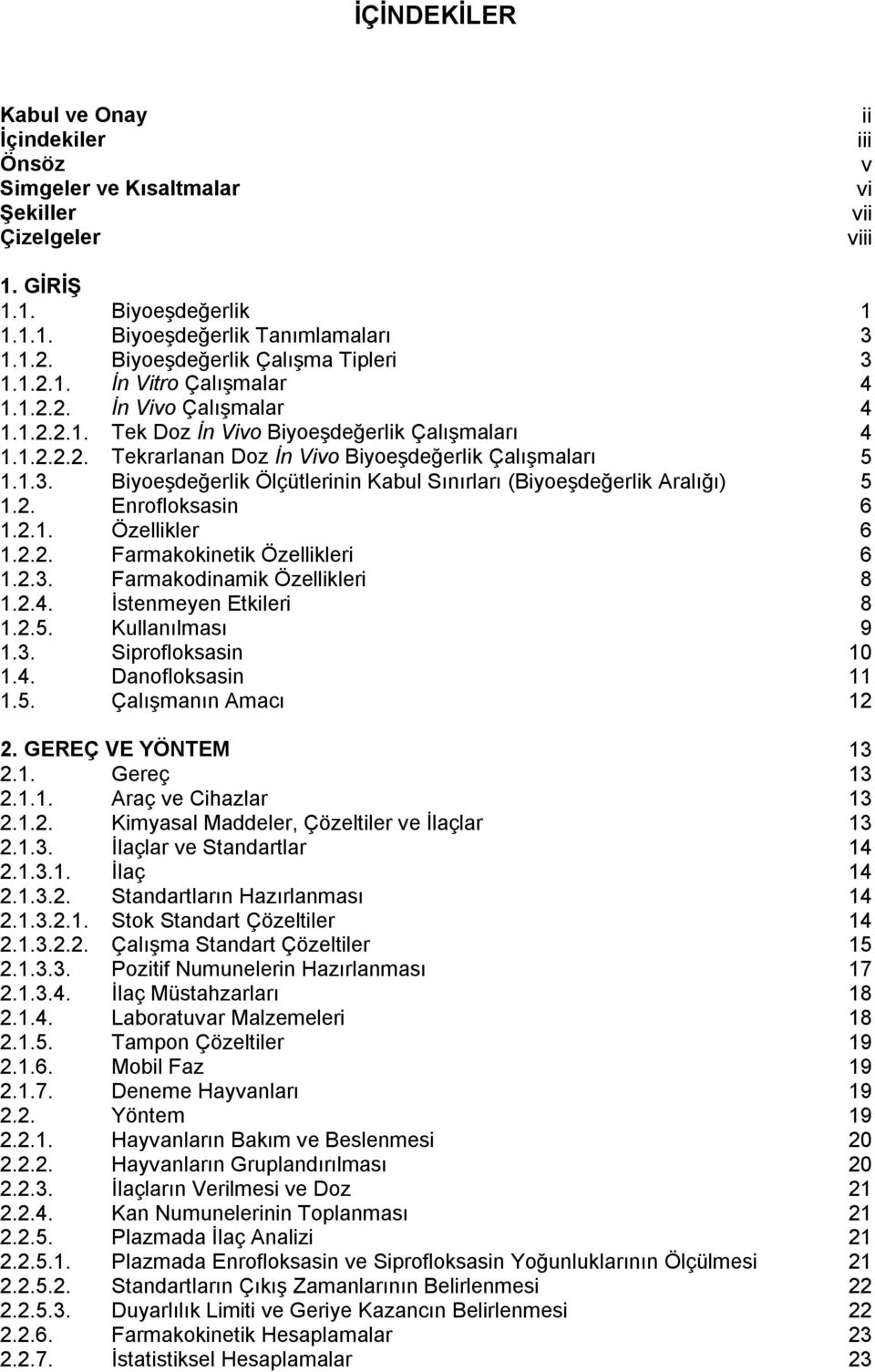 1.3. Biyoeşdeğerlik Ölçütlerinin Kabul Sınırları (Biyoeşdeğerlik Aralığı) 5 1.2. Enrofloksasin 6 1.2.1. Özellikler 6 1.2.2. Farmakokinetik Özellikleri 6 1.2.3. Farmakodinamik Özellikleri 8 1.2.4.