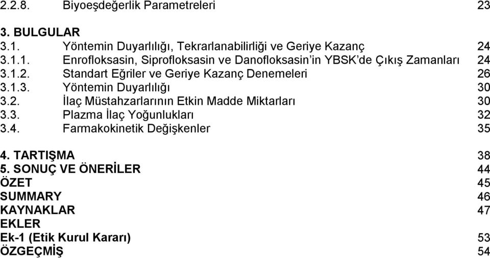 1. Enrofloksasin, Siprofloksasin ve Danofloksasin in YBSK de Çıkış Zamanları 24 3.1.2. Standart Eğriler ve Geriye Kazanç Denemeleri 26 3.