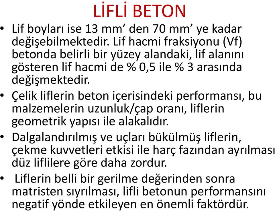 Çelik liflerin beton içerisindeki performansı, bu malzemelerin uzunluk/çap oranı, liflerin geometrik yapısı ile alakalıdır.