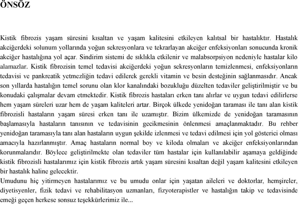 Sindirim sistemi de sıklıkla etkilenir ve malabsorpsiyon nedeniyle hastalar kilo alamazlar.