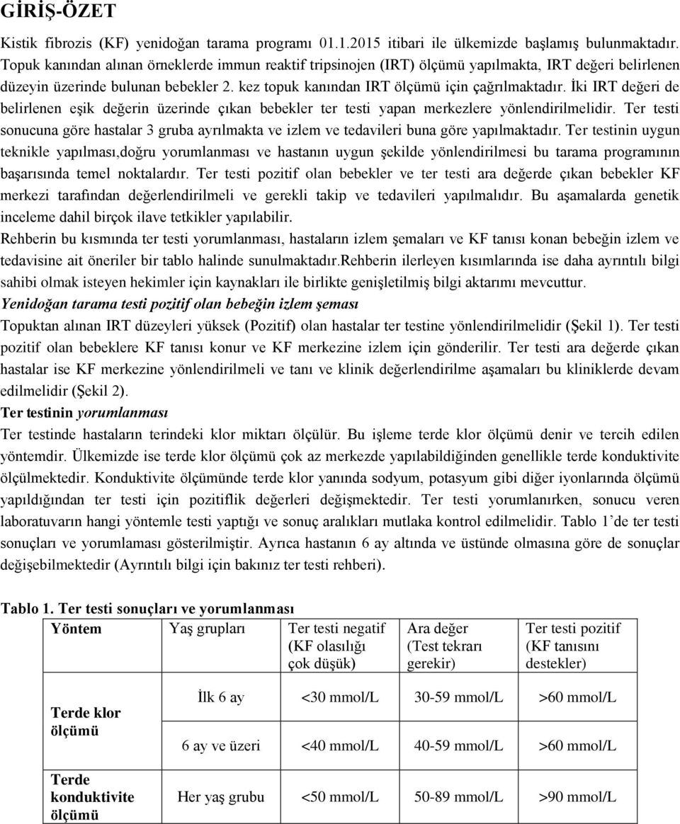 İki IRT değeri de belirlenen eşik değerin üzerinde çıkan bebekler ter testi yapan merkezlere yönlendirilmelidir.