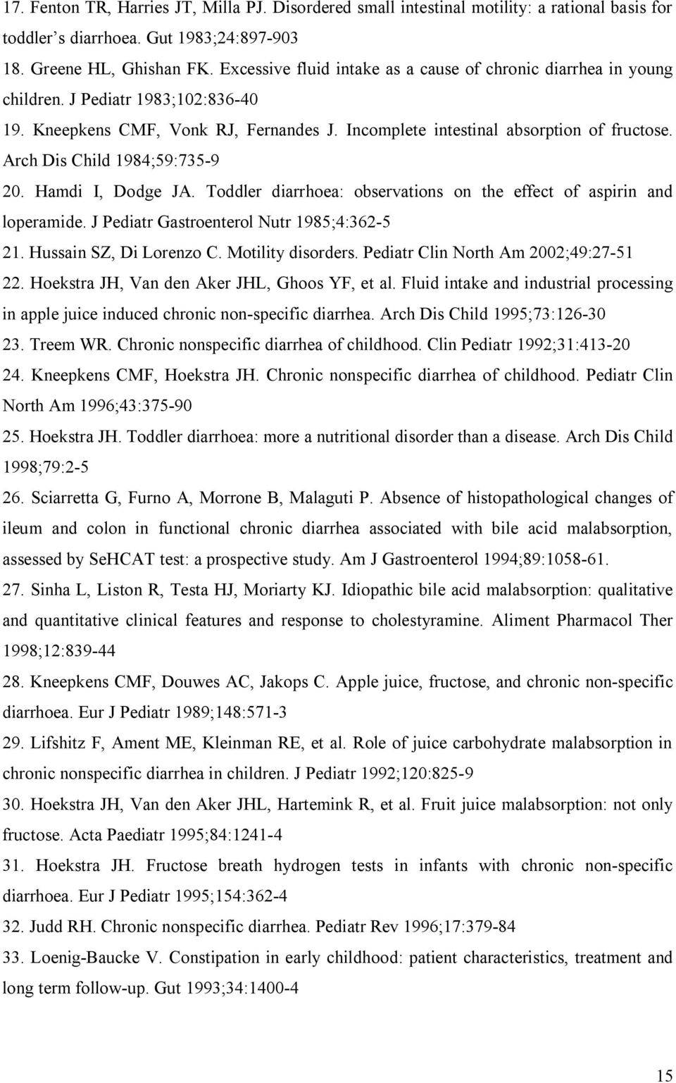 Arch Dis Child 1984;59:735-9 20. Hamdi I, Dodge JA. Toddler diarrhoea: observations on the effect of aspirin and loperamide. J Pediatr Gastroenterol Nutr 1985;4:362-5 21. Hussain SZ, Di Lorenzo C.