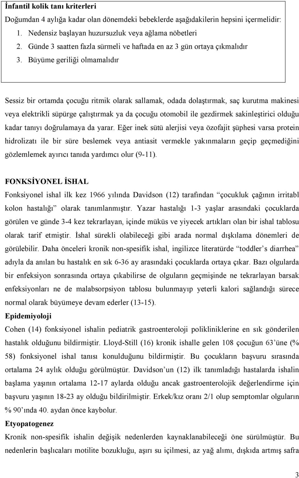 Büyüme geriliği olmamalıdır Sessiz bir ortamda çocuğu ritmik olarak sallamak, odada dolaştırmak, saç kurutma makinesi veya elektrikli süpürge çalıştırmak ya da çocuğu otomobil ile gezdirmek