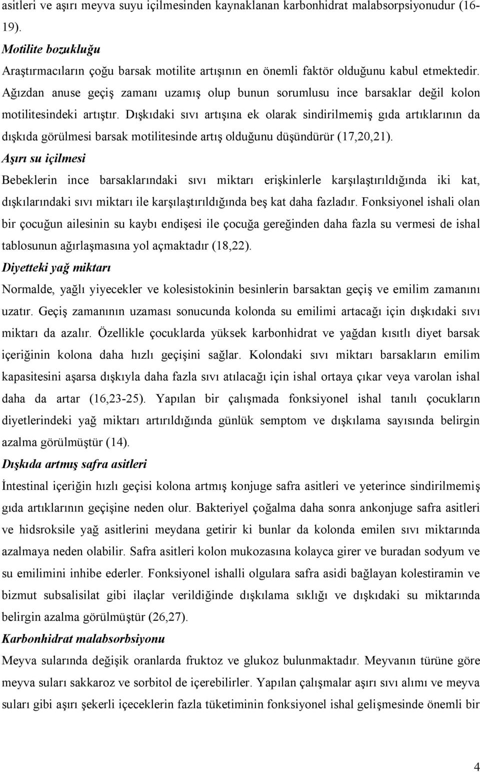 Ağızdan anuse geçiş zamanı uzamış olup bunun sorumlusu ince barsaklar değil kolon motilitesindeki artıştır.