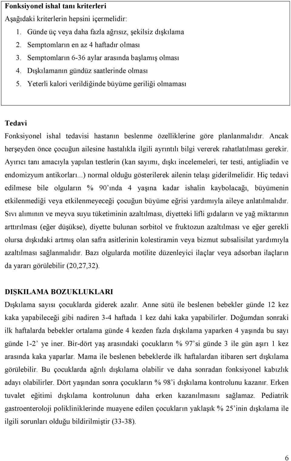 Yeterli kalori verildiğinde büyüme geriliği olmaması Tedavi Fonksiyonel ishal tedavisi hastanın beslenme özelliklerine göre planlanmalıdır.