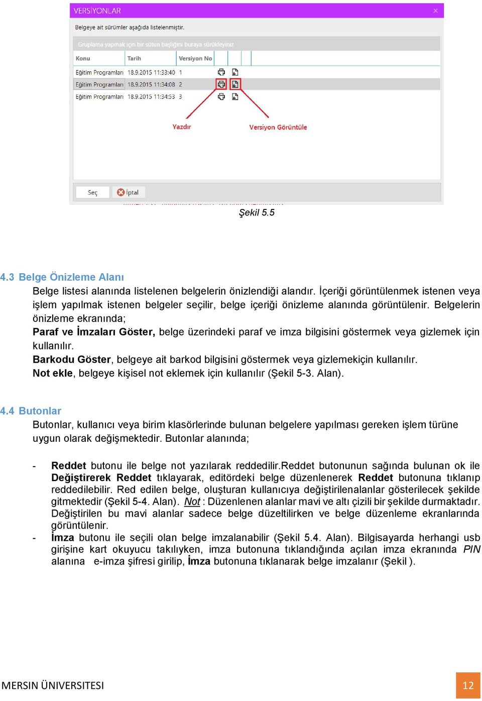 Belgelerin önizleme ekranında; Paraf ve İmzaları Göster, belge üzerindeki paraf ve imza bilgisini göstermek veya gizlemek için kullanılır.