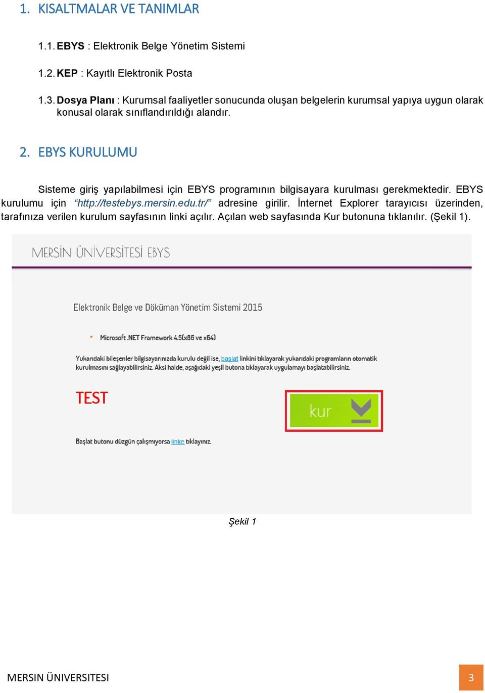 EBYS KURULUMU Sisteme giriş yapılabilmesi için EBYS programının bilgisayara kurulması gerekmektedir. EBYS kurulumu için http://testebys.mersin.edu.