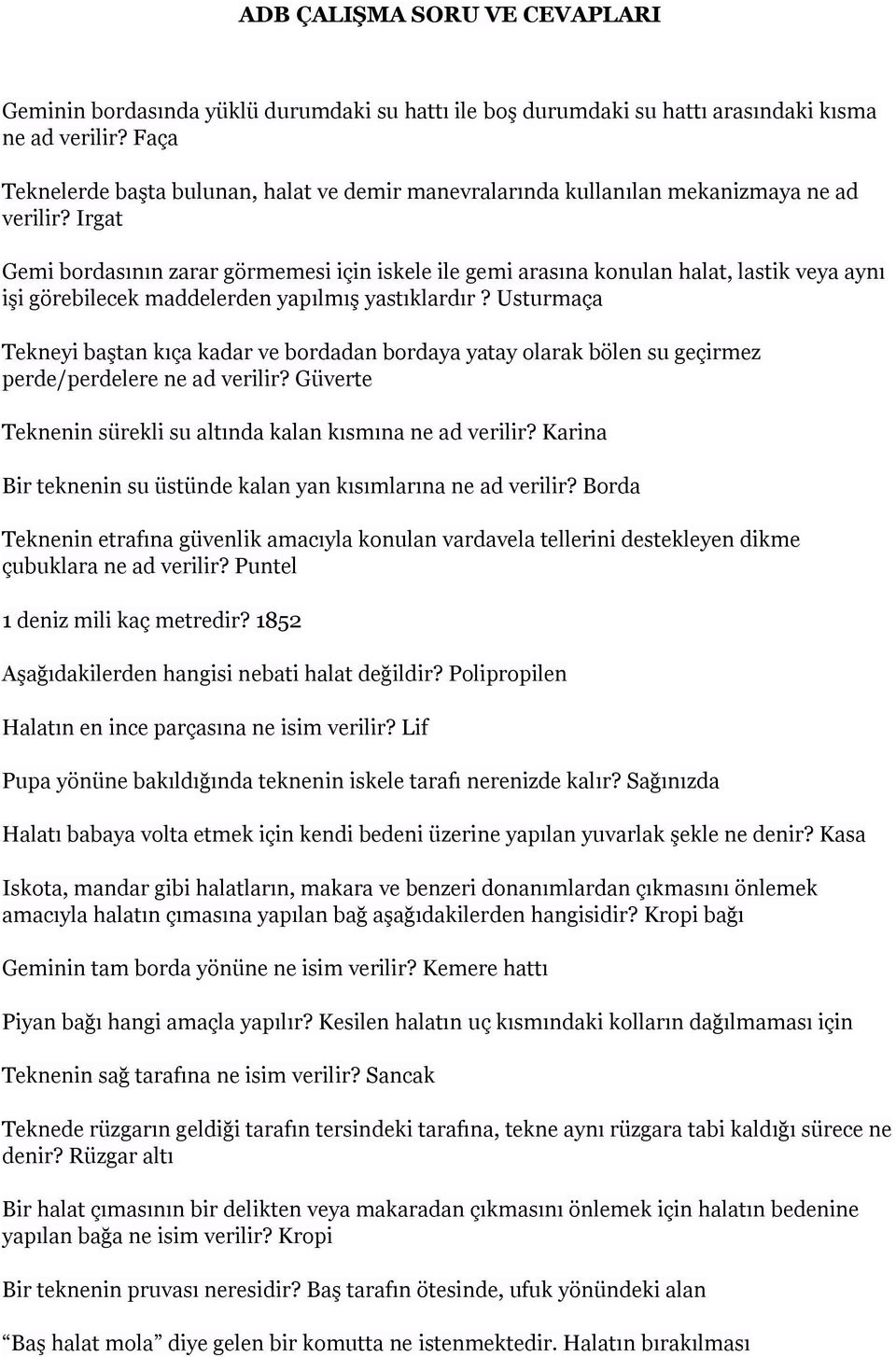 Irgat Gemi bordasının zarar görmemesi için iskele ile gemi arasına konulan halat, lastik veya aynı işi görebilecek maddelerden yapılmış yastıklardır?