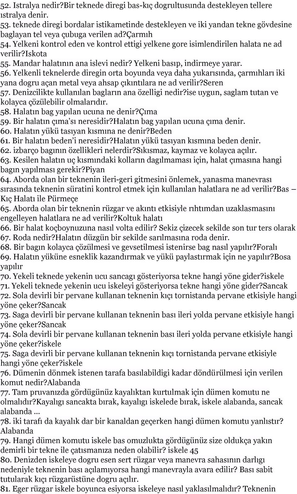 Yelkeni kontrol eden ve kontrol ettigi yelkene gore isimlendirilen halata ne ad verilir?iskota 55. Mandar halatının ana islevi nedir? Yelkeni basıp, indirmeye yarar. 56.