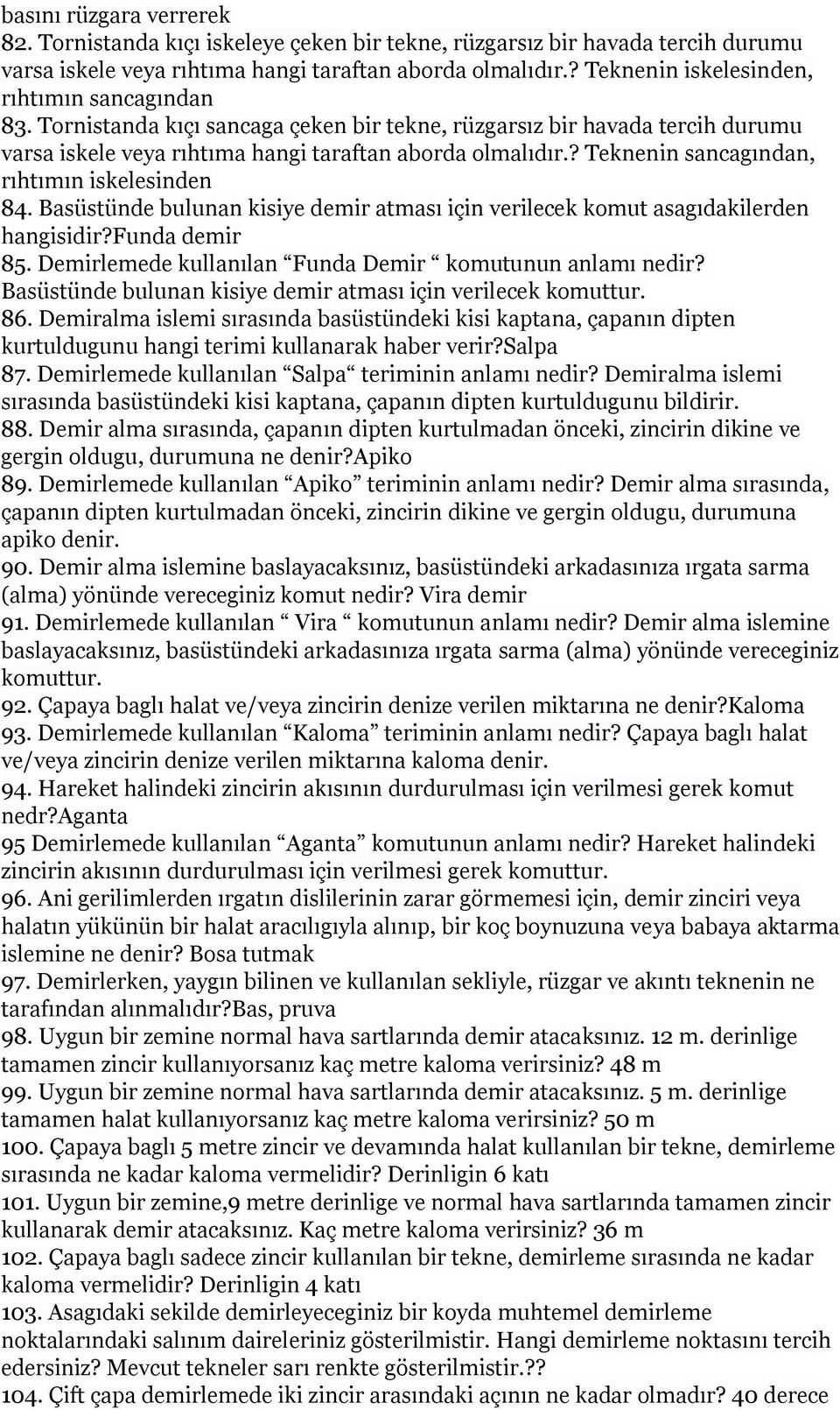 ? Teknenin sancagından, rıhtımın iskelesinden 84. Basüstünde bulunan kisiye demir atması için verilecek komut asagıdakilerden hangisidir?funda demir 85.