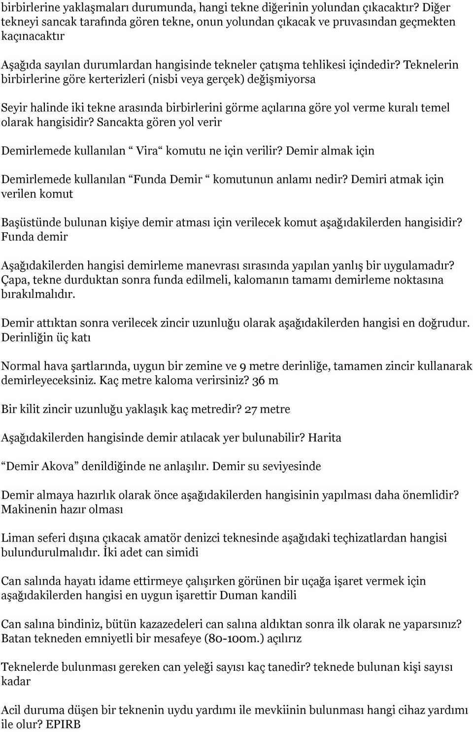 Teknelerin birbirlerine göre kerterizleri (nisbi veya gerçek) değişmiyorsa Seyir halinde iki tekne arasında birbirlerini görme açılarına göre yol verme kuralı temel olarak hangisidir?