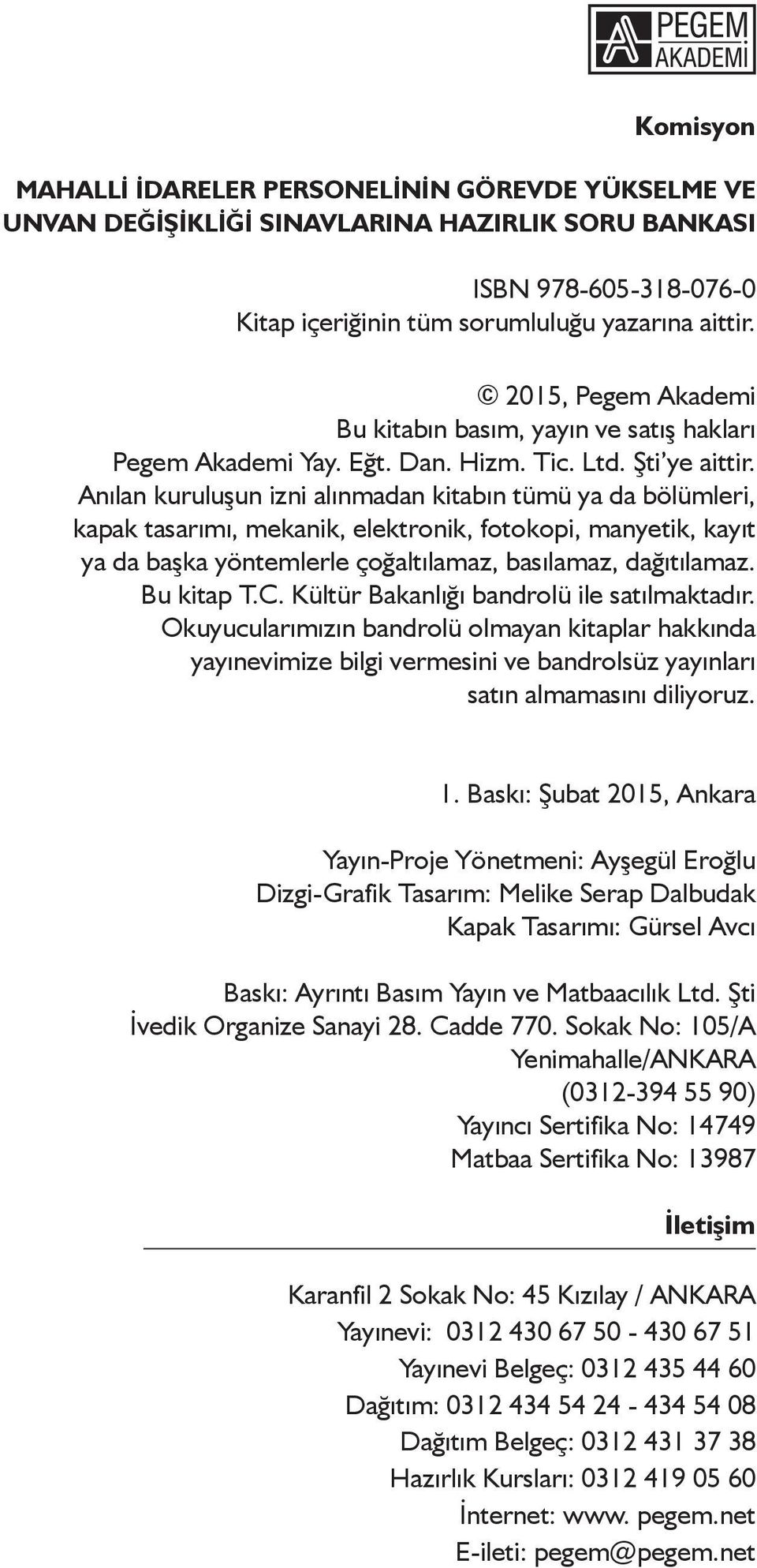 Anılan kuruluşun izni alınmadan kitabın tümü ya da bölümleri, kapak tasarımı, mekanik, elektronik, fotokopi, manyetik, kayıt ya da başka yöntemlerle çoğaltılamaz, basılamaz, dağıtılamaz. Bu kitap T.C.