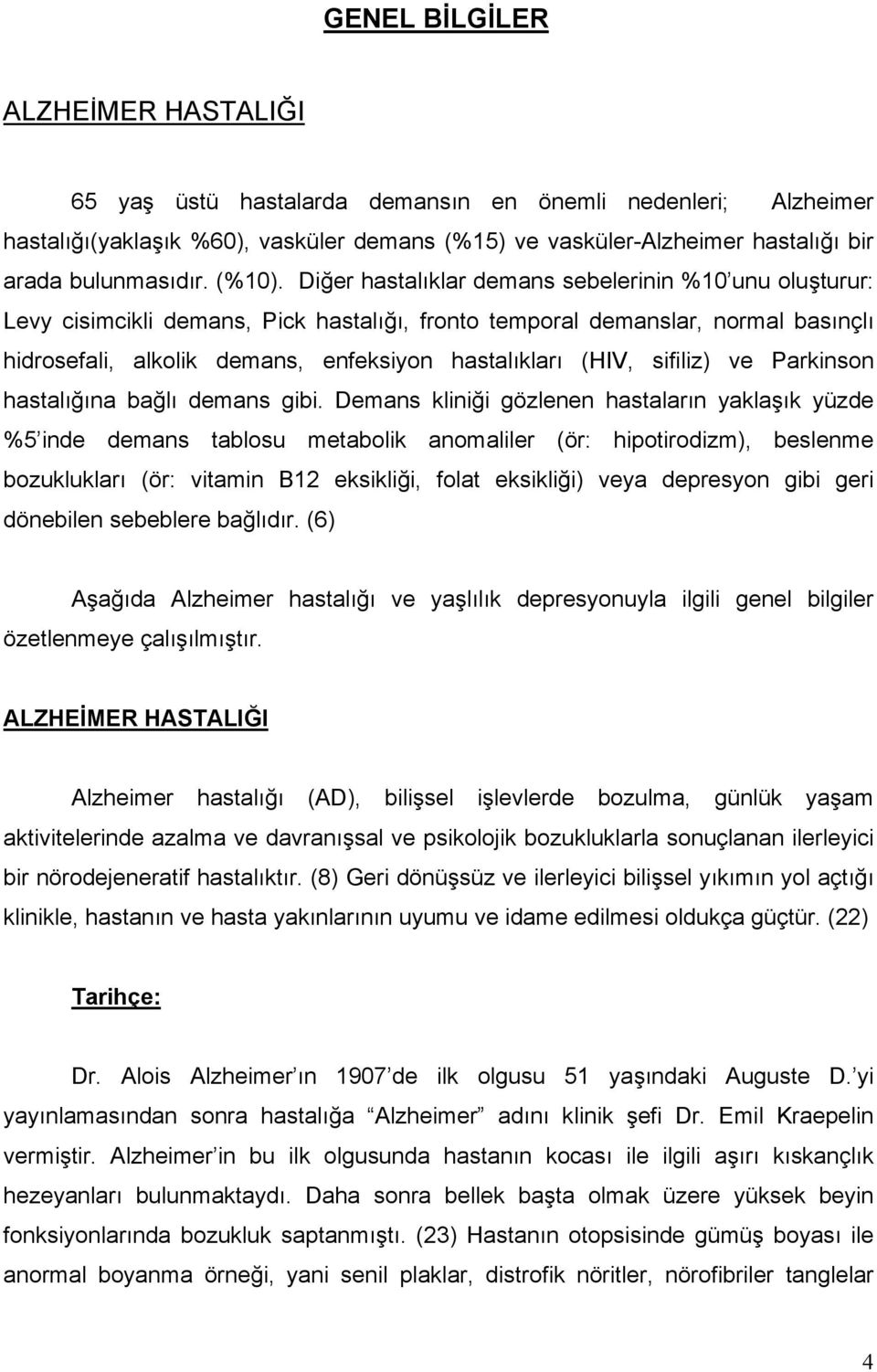 Diğer hastalıklar demans sebelerinin %10 unu oluşturur: Levy cisimcikli demans, Pick hastalığı, fronto temporal demanslar, normal basınçlı hidrosefali, alkolik demans, enfeksiyon hastalıkları (HIV,