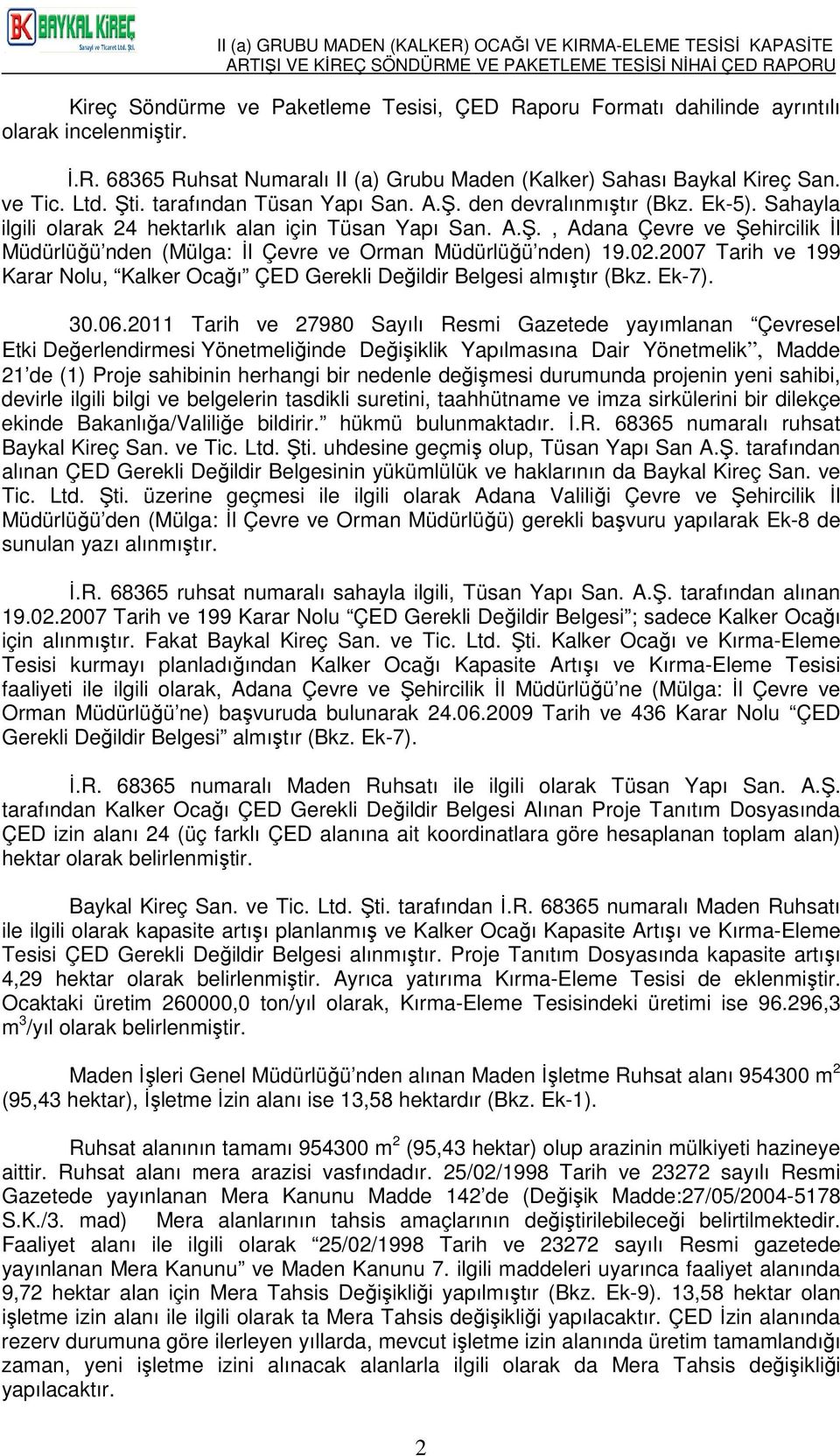 02.2007 Tarih ve 199 Karar Nolu, Kalker Ocağı ÇED Gerekli Değildir Belgesi almıştır (Bkz. Ek-7). 30.06.