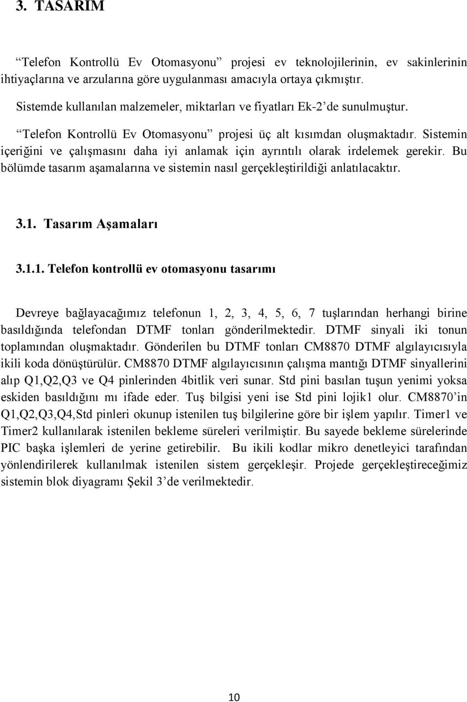 Sistemin içeriğini ve çalışmasını daha iyi anlamak için ayrıntılı olarak irdelemek gerekir. Bu bölümde tasarım aşamalarına ve sistemin nasıl gerçekleştirildiği anlatılacaktır. 3.1.