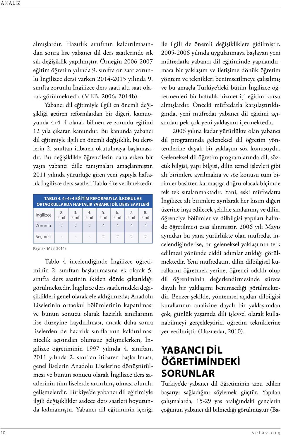 Yabancı dil eğitimiyle ilgili en önemli değişikliği getiren reformlardan bir diğeri, kamuoyunda 4+4+4 olarak bilinen ve zorunlu eğitimi 12 yıla çıkaran kanundur.