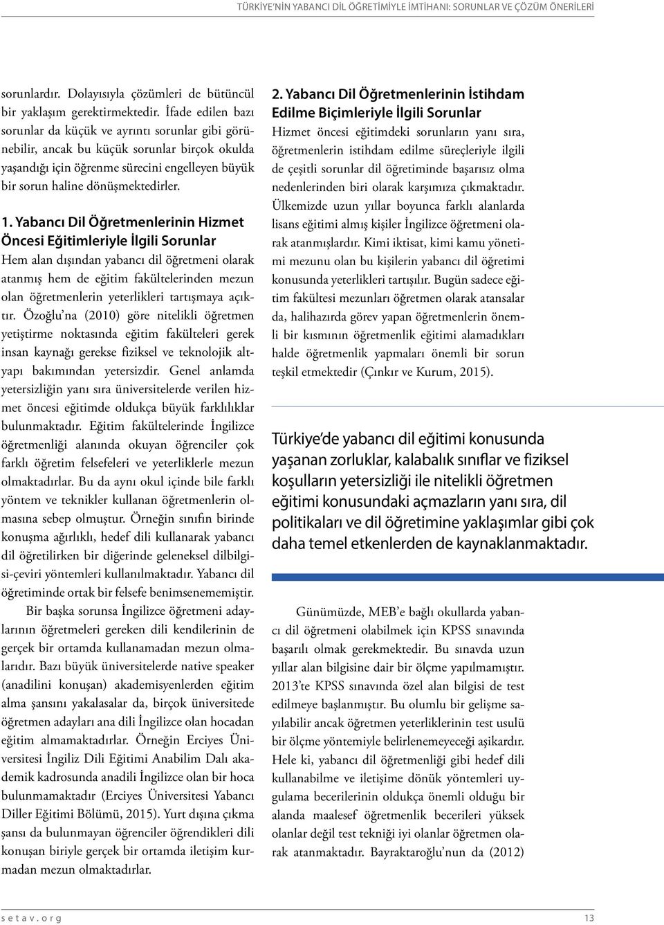 Yabancı Dil Öğretmenlerinin Hizmet Öncesi Eğitimleriyle İlgili Sorunlar Hem alan dışından yabancı dil öğretmeni olarak atanmış hem de eğitim fakültelerinden mezun olan öğretmenlerin yeterlikleri