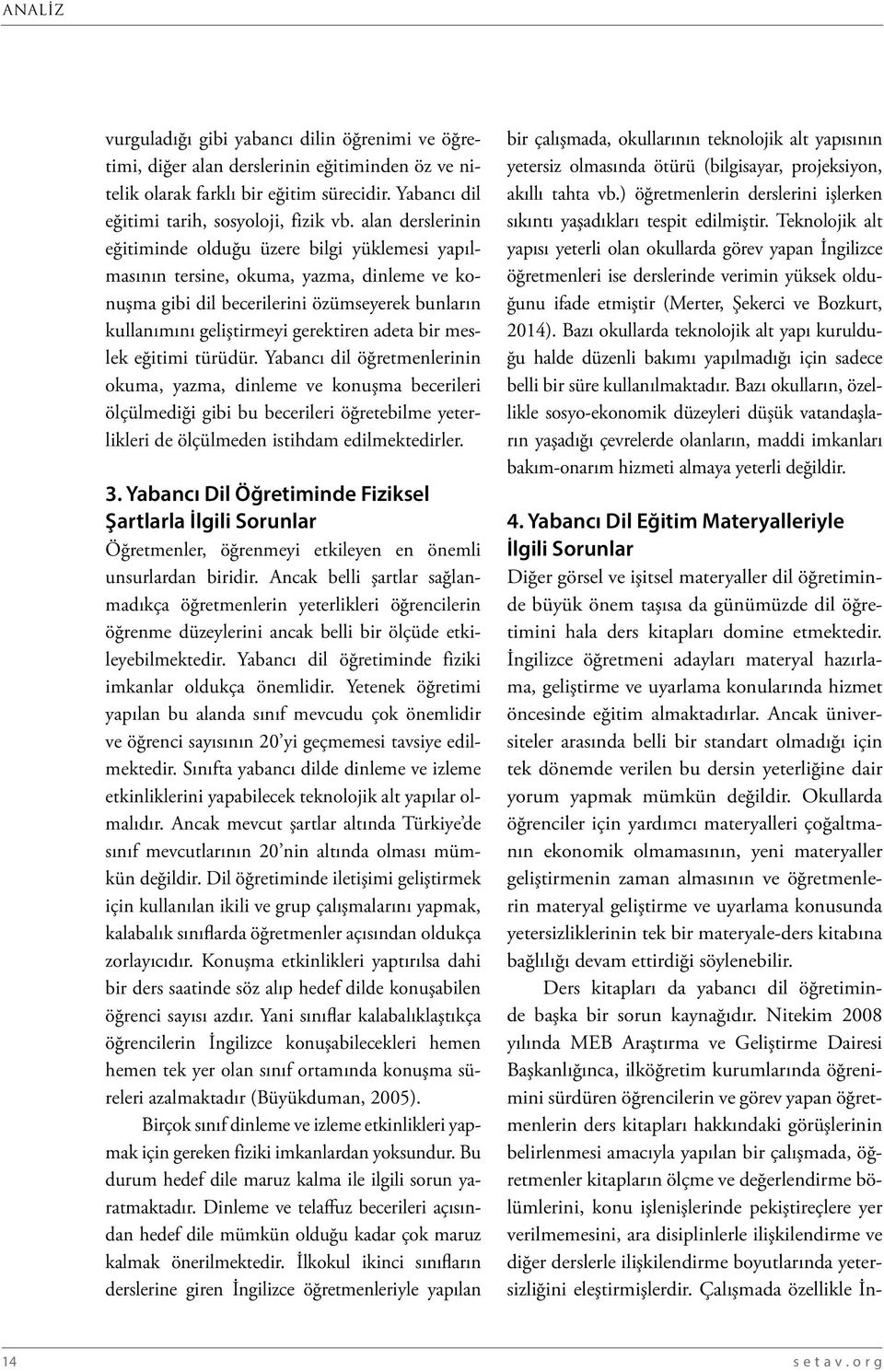 bir meslek eğitimi türüdür. Yabancı dil öğretmenlerinin okuma, yazma, dinleme ve konuşma becerileri ölçülmediği gibi bu becerileri öğretebilme yeterlikleri de ölçülmeden istihdam edilmektedirler. 3.