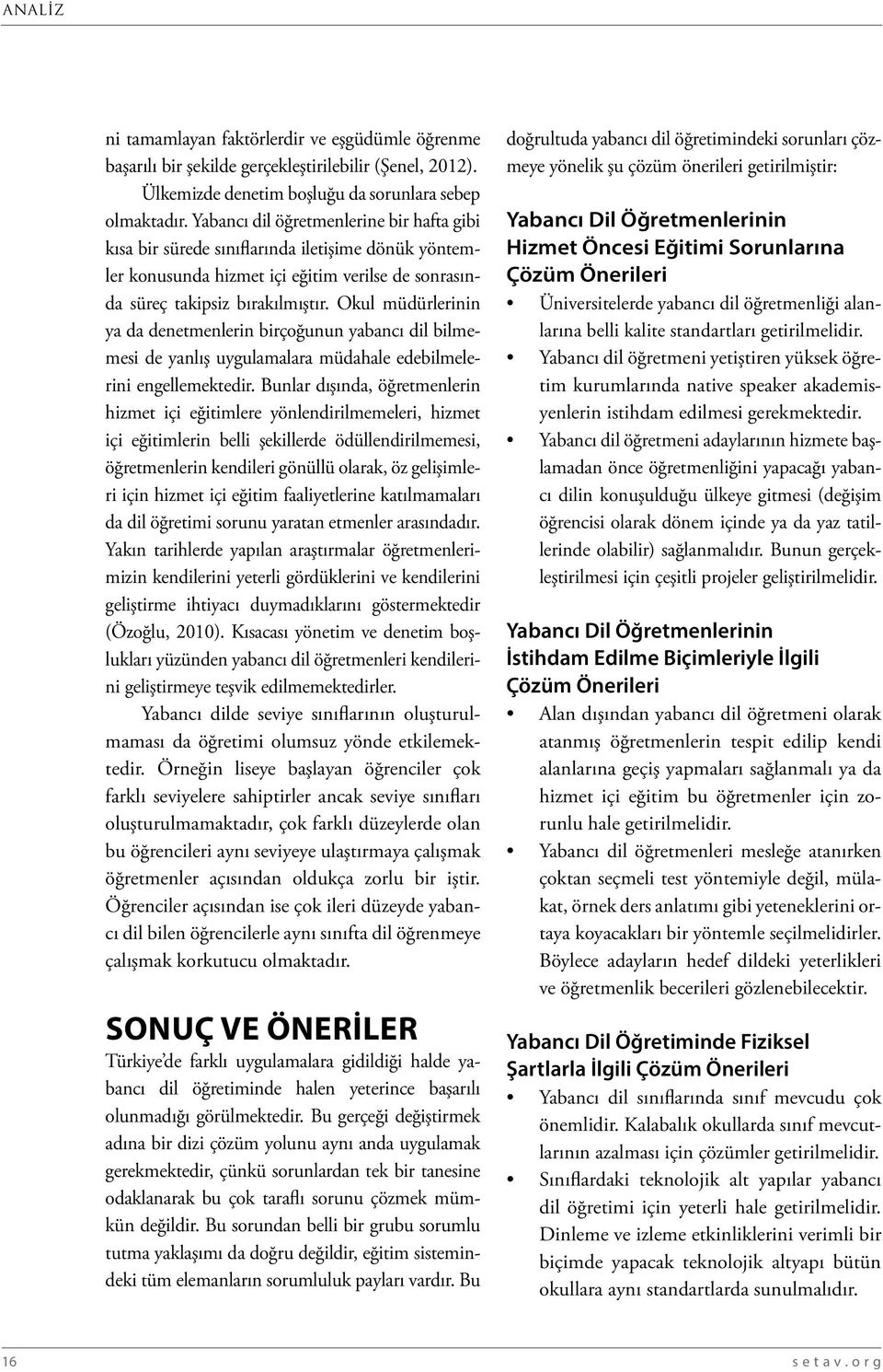 Okul müdürlerinin ya da denetmenlerin birçoğunun yabancı dil bilmemesi de yanlış uygulamalara müdahale edebilmelerini engellemektedir.