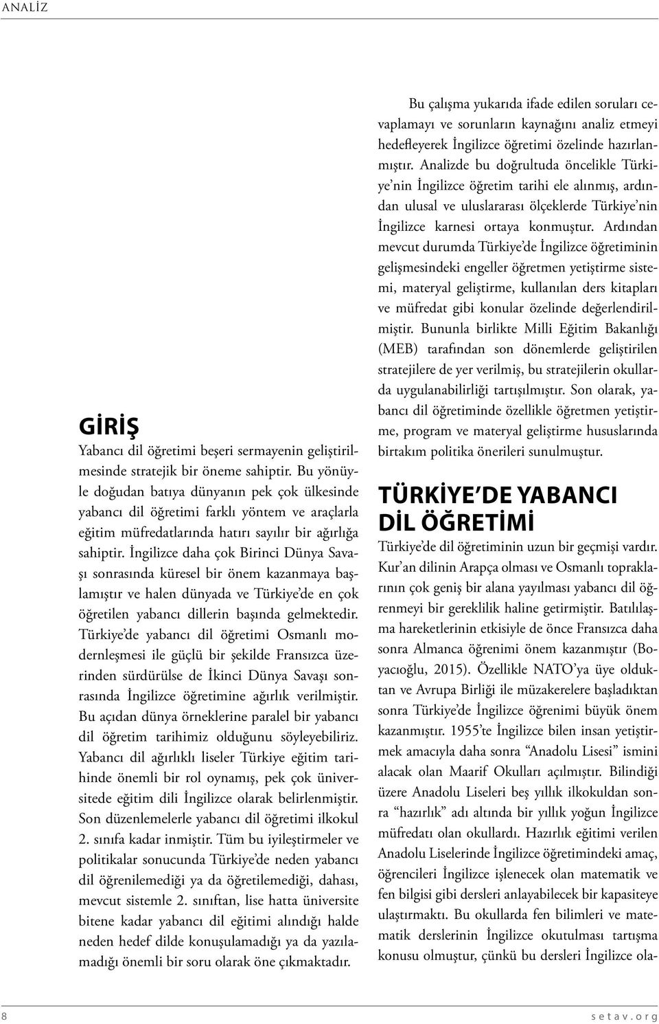 İngilizce daha çok Birinci Dünya Savaşı sonrasında küresel bir önem kazanmaya başlamıştır ve halen dünyada ve Türkiye de en çok öğretilen yabancı dillerin başında gelmektedir.