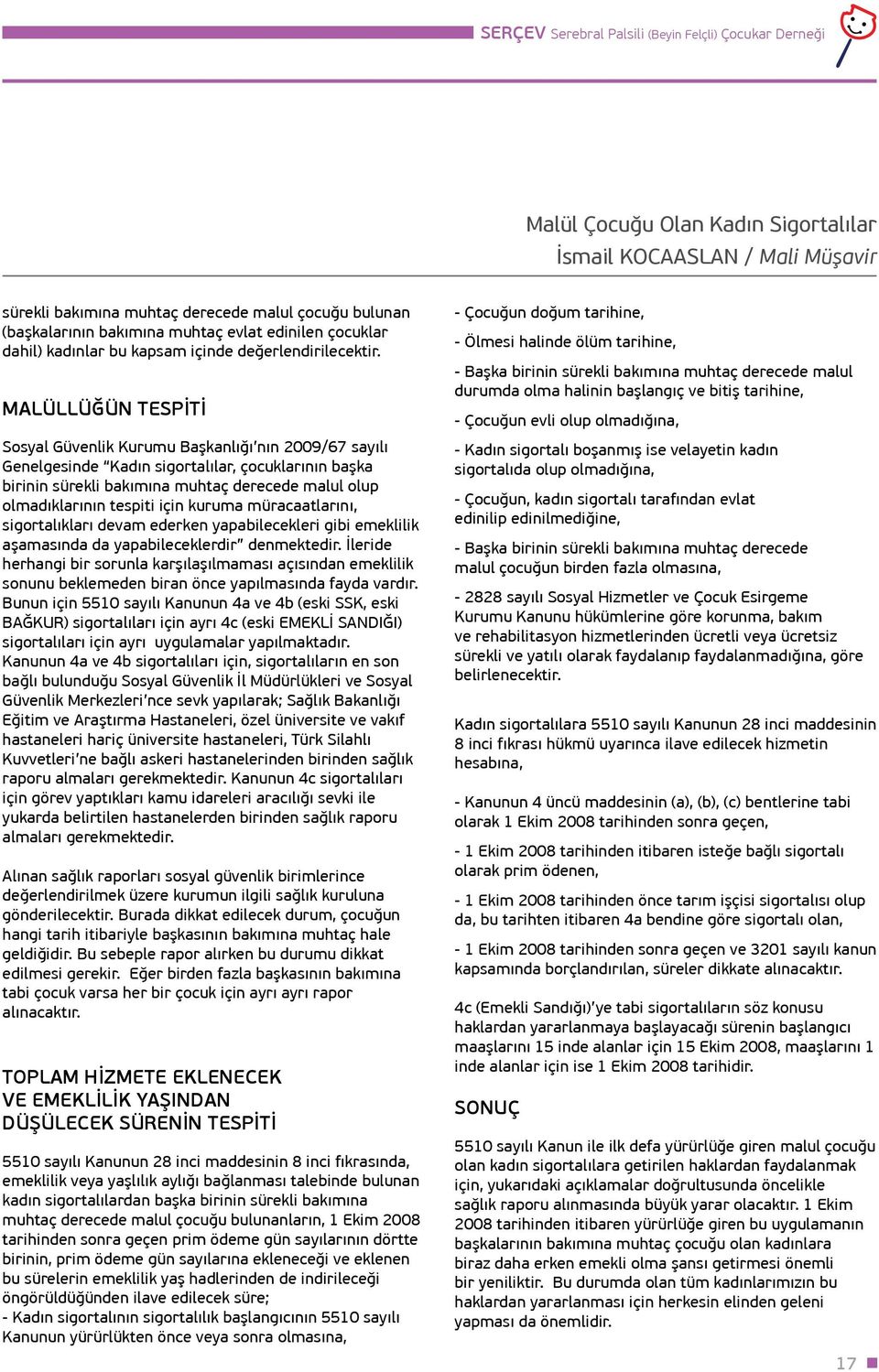 MALÜLLÜĞÜN TESPİTİ Sosyal Güvenlik Kurumu Başkanlığı nın 2009/67 sayılı Genelgesinde Kadın sigortalılar, çocuklarının başka birinin sürekli bakımına muhtaç derecede malul olup olmadıklarının tespiti