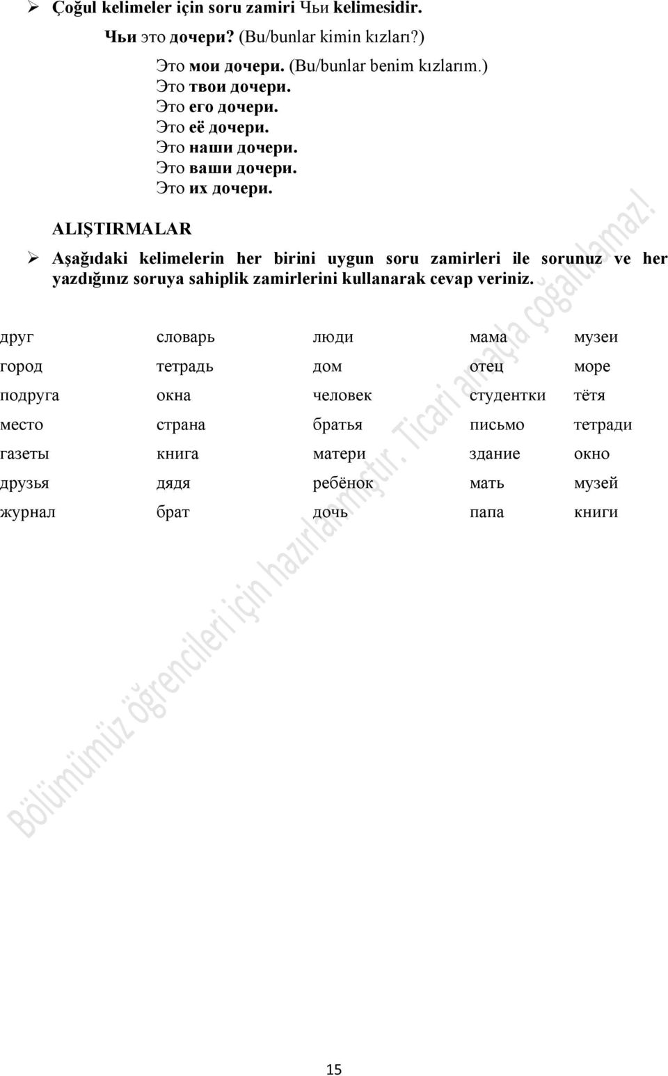 AĢağıdaki kelimelerin her birini uygun soru zamirleri ile sorunuz ve her yazdığınız soruya sahiplik zamirlerini kullanarak cevap veriniz.