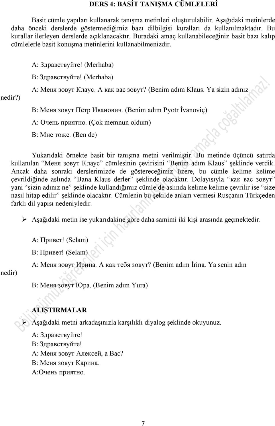 Buradaki amaç kullanabileceğiniz basit bazı kalıp cümlelerle basit konuşma metinlerini kullanabilmenizdir. nedir?) A: Здравствуйте! (Merhaba) B: Здравствуйте! (Merhaba) A: Меня зовут Клаус.