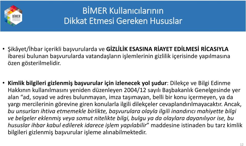 Kimlik bilgileri gizlenmiş başvurular için izlenecek yol şudur: Dilekçe ve Bilgi Edinme Hakkının kullanılmasını yeniden düzenleyen 2004/12 sayılı Başbakanlık Genelgesinde yer alan ad, soyad ve adres