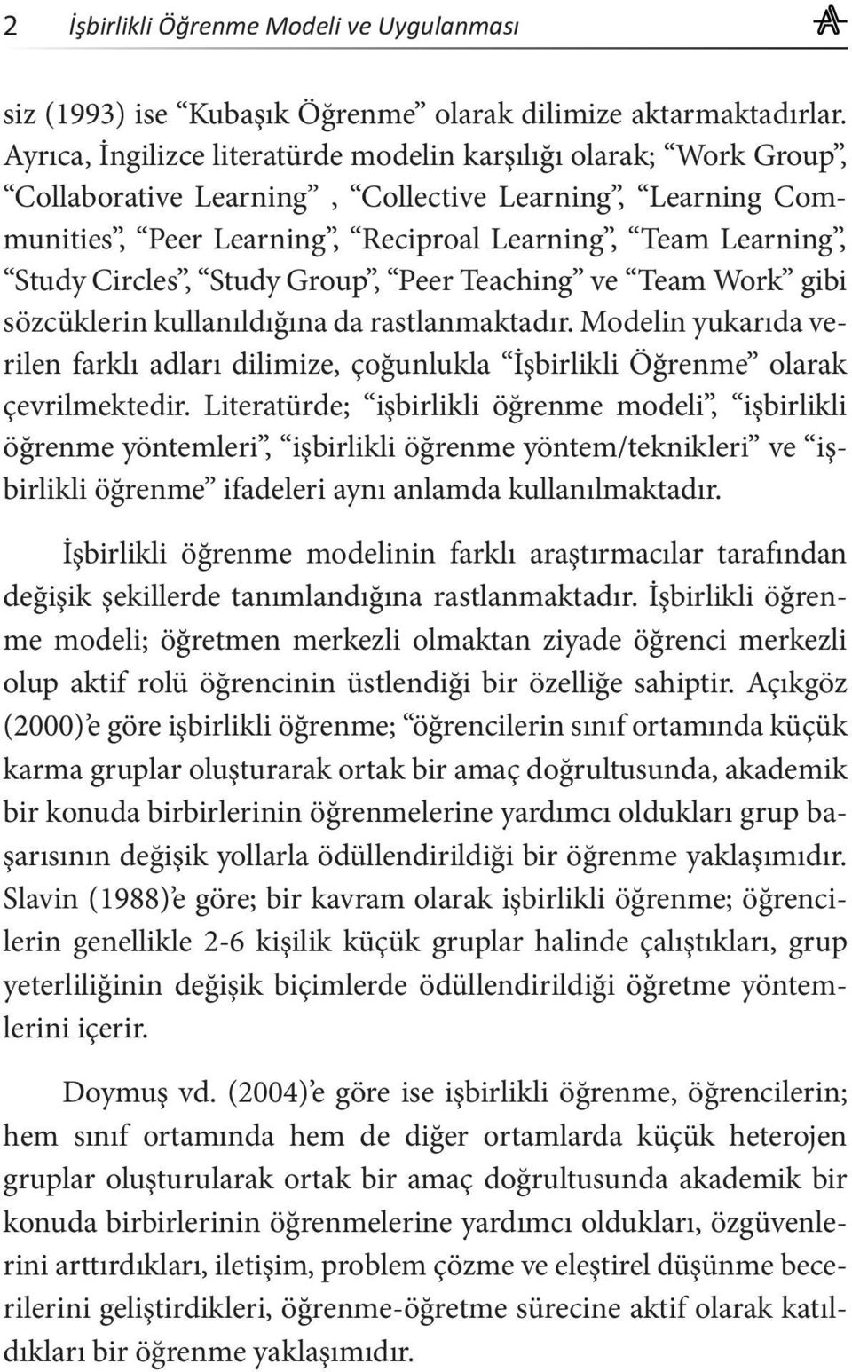 Study Group, Peer Teaching ve Team Work gibi sözcüklerin kullanıldığına da rastlanmaktadır. Modelin yukarıda verilen farklı adları dilimize, çoğunlukla İşbirlikli Öğrenme olarak çevrilmektedir.