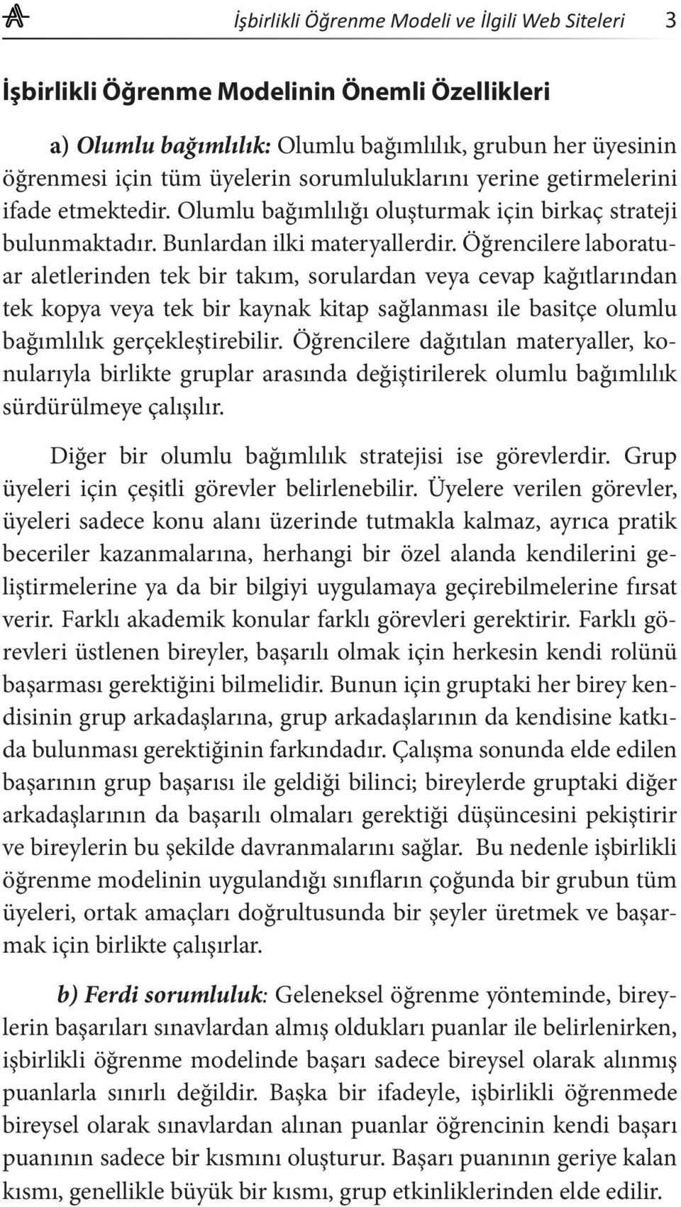 Öğrencilere laboratuar aletlerinden tek bir takım, sorulardan veya cevap kağıtlarından tek kopya veya tek bir kaynak kitap sağlanması ile basitçe olumlu bağımlılık gerçekleştirebilir.