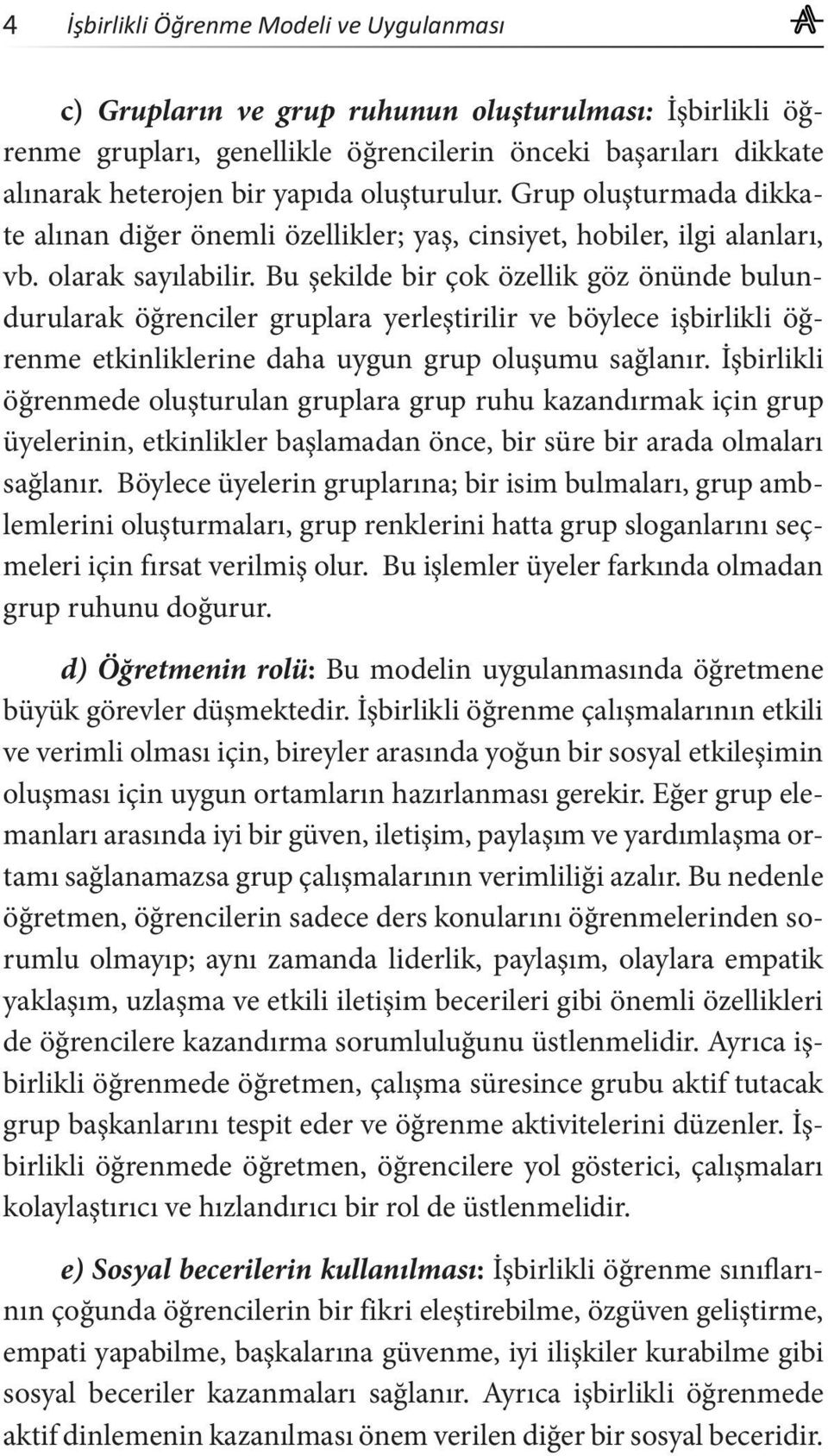 Bu şekilde bir çok özellik göz önünde bulundurularak öğrenciler gruplara yerleştirilir ve böylece işbirlikli öğrenme etkinliklerine daha uygun grup oluşumu sağlanır.