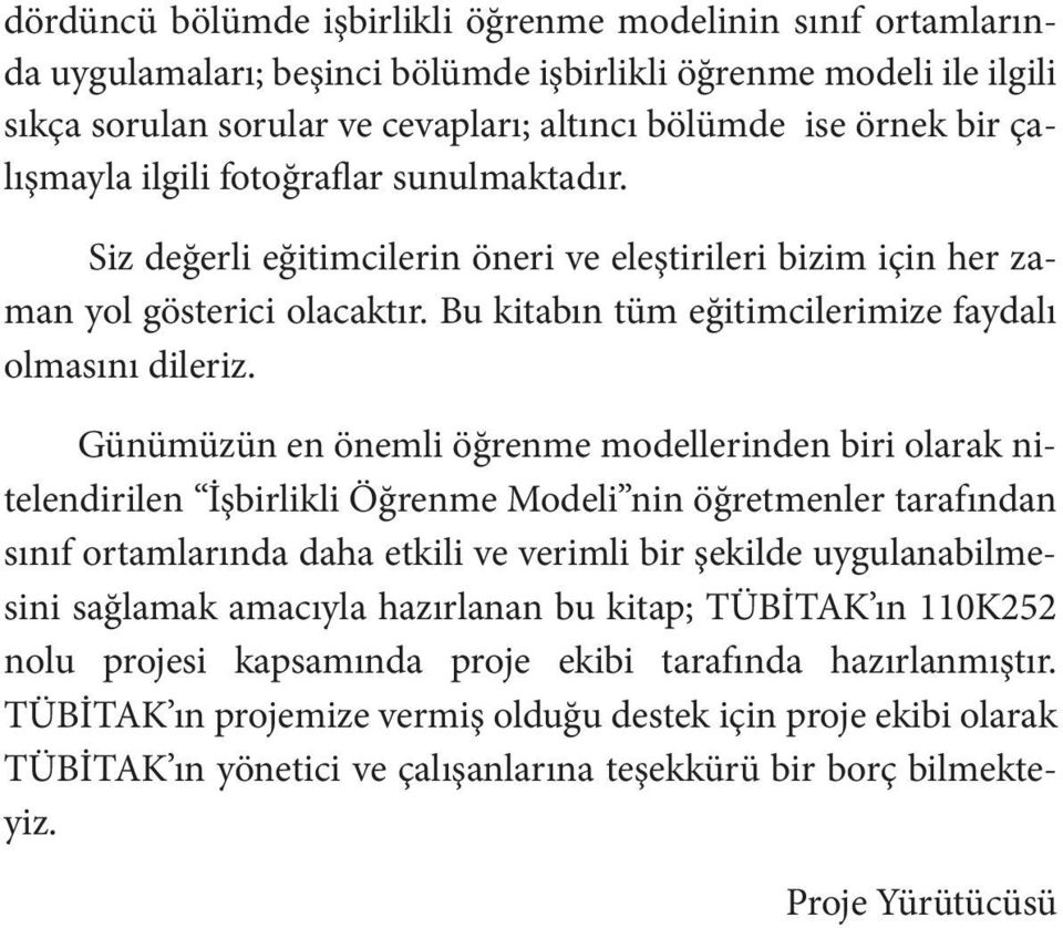 Günümüzün en önemli öğrenme modellerinden biri olarak nitelendirilen İşbirlikli Öğrenme Modeli nin öğretmenler tarafından sınıf ortamlarında daha etkili ve verimli bir şekilde uygulanabilmesini