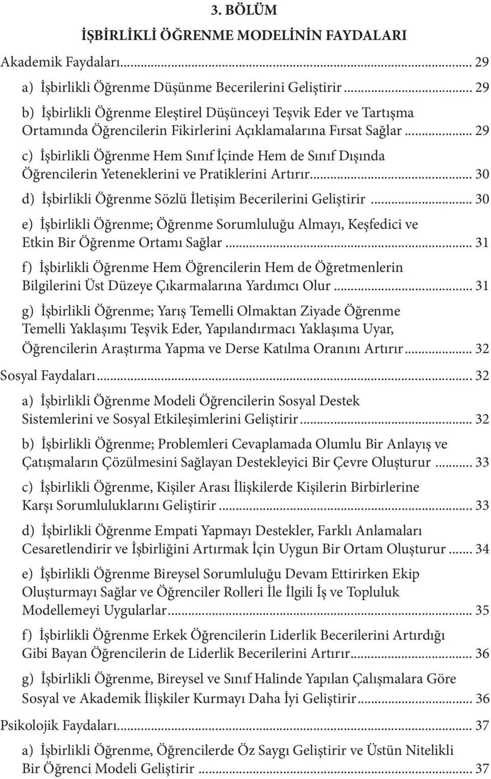 .. 29 c) İşbirlikli Öğrenme Hem Sınıf İçinde Hem de Sınıf Dışında Öğrencilerin Yeteneklerini ve Pratiklerini Artırır... 30 d) İşbirlikli Öğrenme Sözlü İletişim Becerilerini Geliştirir.