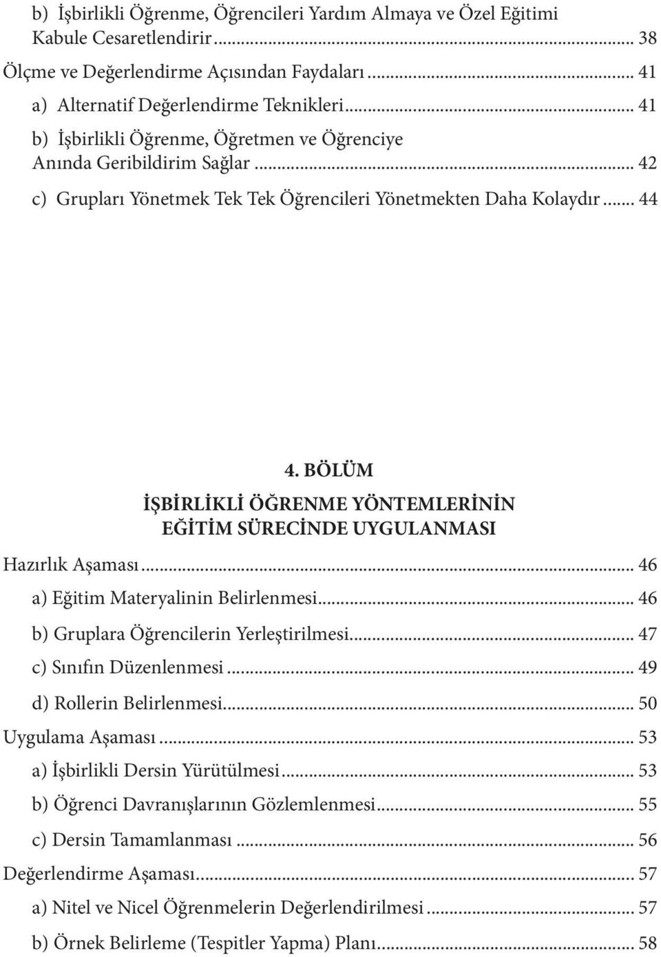 BÖLÜM İŞBİRLİKLİ ÖĞRENME YÖNTEMLERİNİN EĞİTİM SÜRECİNDE UYGULANMASI Hazırlık Aşaması... 46 a) Eğitim Materyalinin Belirlenmesi... 46 b) Gruplara Öğrencilerin Yerleştirilmesi.