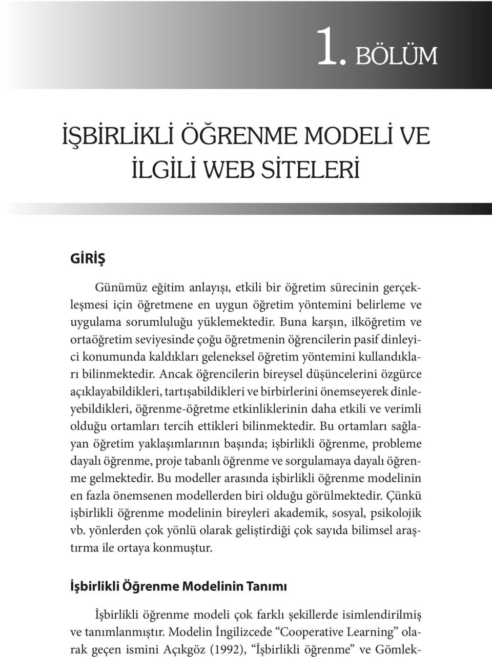 Ancak öğrencilerin bireysel düşüncelerini özgürce açıklayabildikleri, tartışabildikleri ve birbirlerini önemseyerek dinleyebildikleri, öğrenme-öğretme etkinliklerinin daha etkili ve verimli olduğu