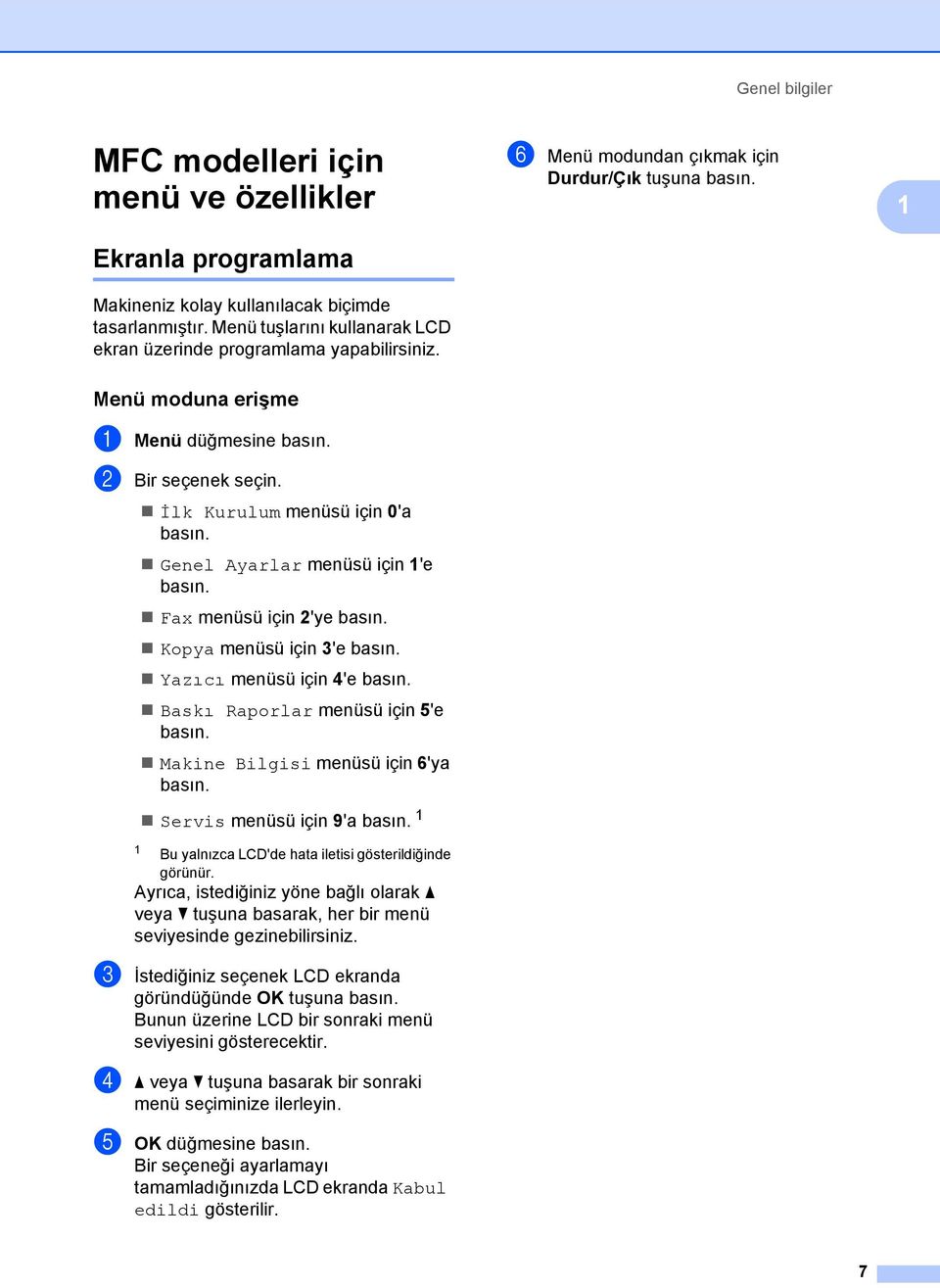 Genel Ayarlar menüsü için 1'e basın. Fax menüsü için 2'ye basın. Kopya menüsü için 3'e basın. Yazıcı menüsü için 4'e basın. Baskı Raporlar menüsü için 5'e basın. Makine Bilgisi menüsü için 6'ya basın.