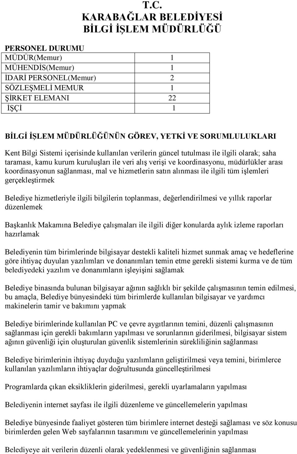 arası koordinasyonun sağlanması, mal ve hizmetlerin satın alınması ile ilgili tüm işlemleri gerçekleştirmek Belediye hizmetleriyle ilgili bilgilerin toplanması, değerlendirilmesi ve yıllık raporlar