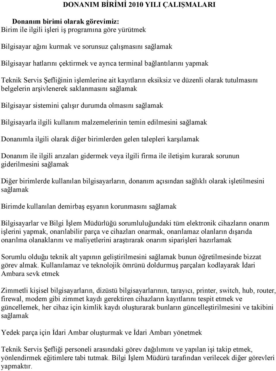 sistemini çalışır durumda olmasını sağlamak Bilgisayarla ilgili kullanım malzemelerinin temin edilmesini sağlamak Donanımla ilgili olarak diğer birimlerden gelen talepleri karşılamak Donanım ile