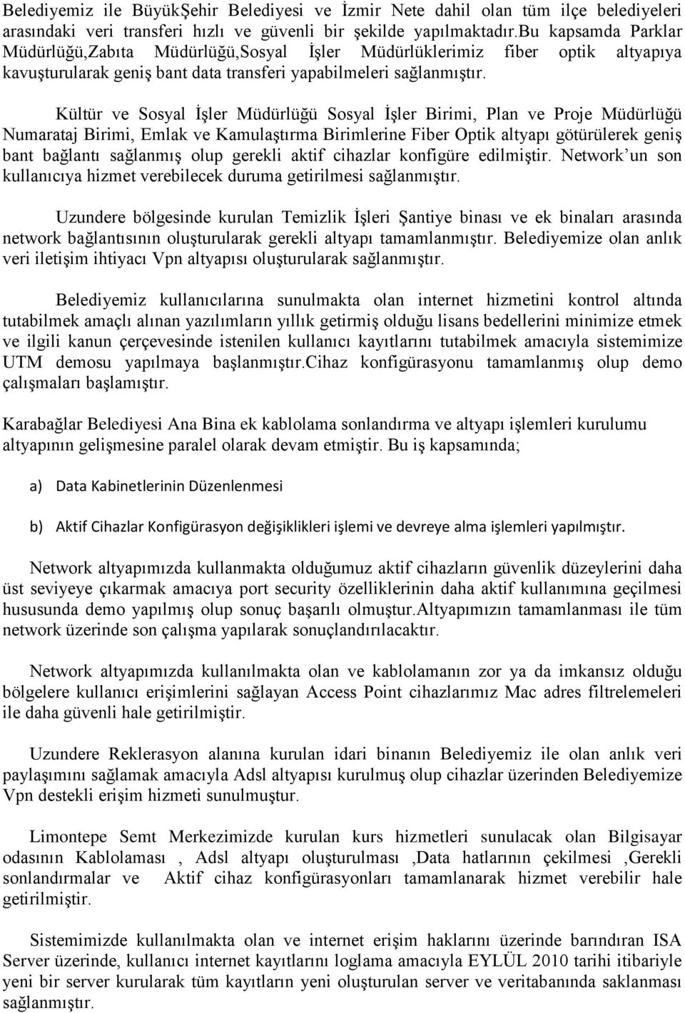 Kültür ve Sosyal İşler Müdürlüğü Sosyal İşler Birimi, Plan ve Proje Müdürlüğü Numarataj Birimi, Emlak ve Kamulaştırma Birimlerine Fiber Optik altyapı götürülerek geniş bant bağlantı sağlanmış olup