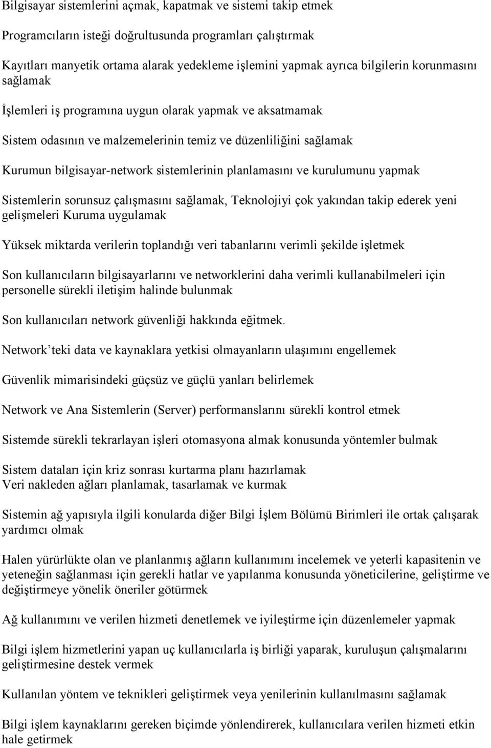 ve kurulumunu yapmak Sistemlerin sorunsuz çalışmasını sağlamak, Teknolojiyi çok yakından takip ederek yeni gelişmeleri Kuruma uygulamak Yüksek miktarda verilerin toplandığı veri tabanlarını verimli