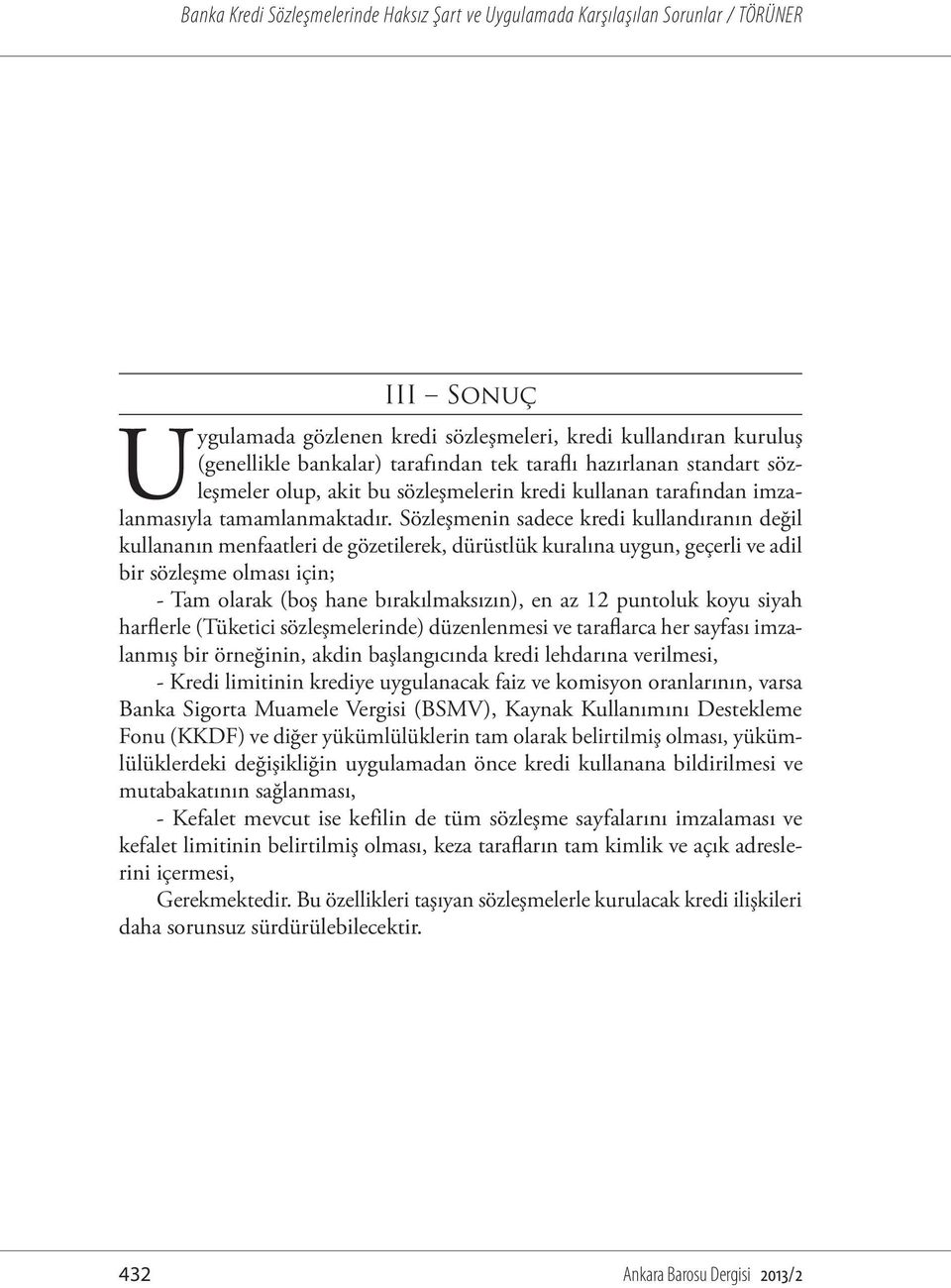 Sözleşmenin sadece kredi kullandıranın değil kullananın menfaatleri de gözetilerek, dürüstlük kuralına uygun, geçerli ve adil bir sözleşme olması için; - Tam olarak (boş hane bırakılmaksızın), en az