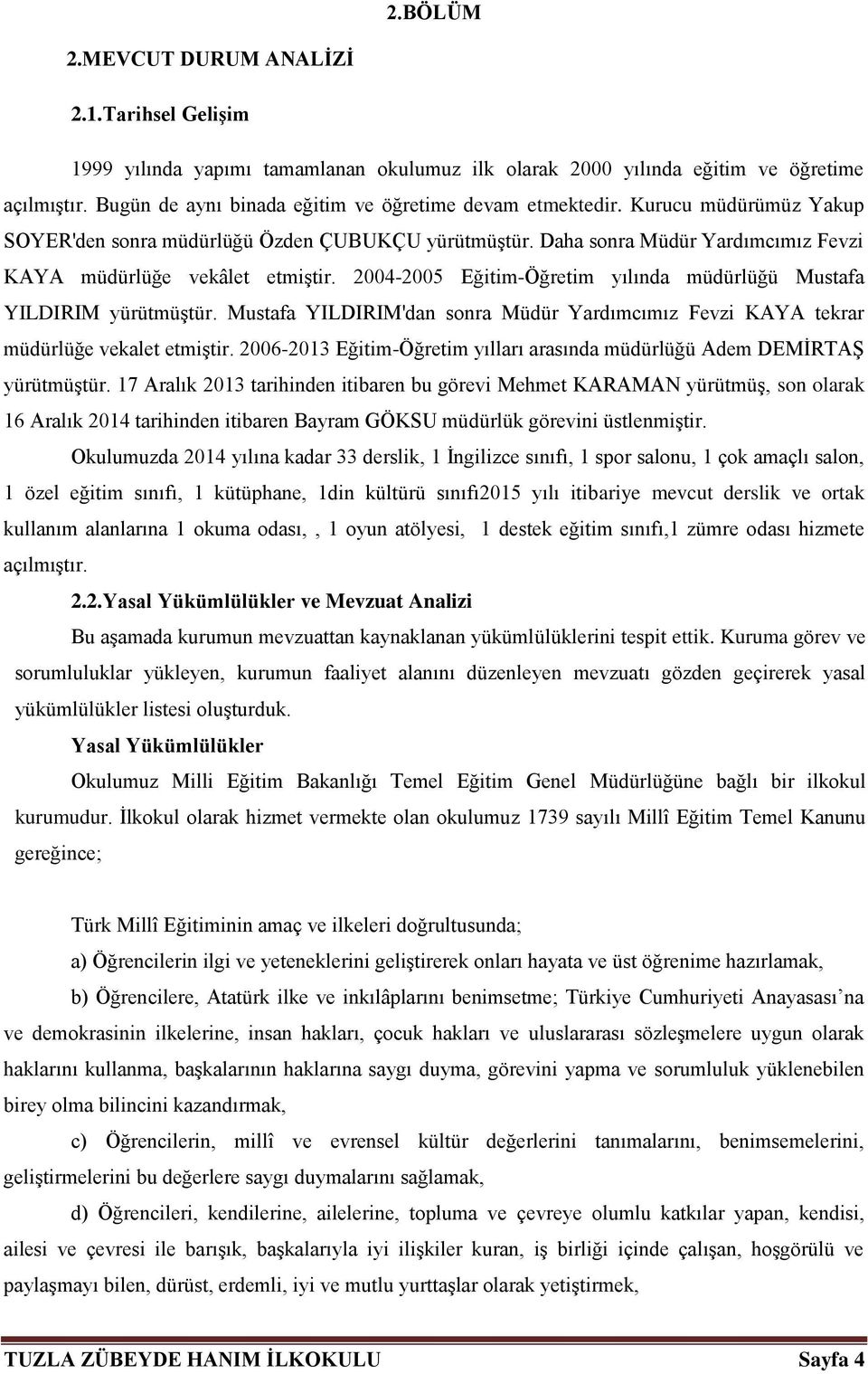 Daha sonra Müdür Yardımcımız Fevzi KAYA müdürlüğe vekâlet etmiştir. 2004-2005 Eğitim-Öğretim yılında müdürlüğü Mustafa YILDIRIM yürütmüştür.