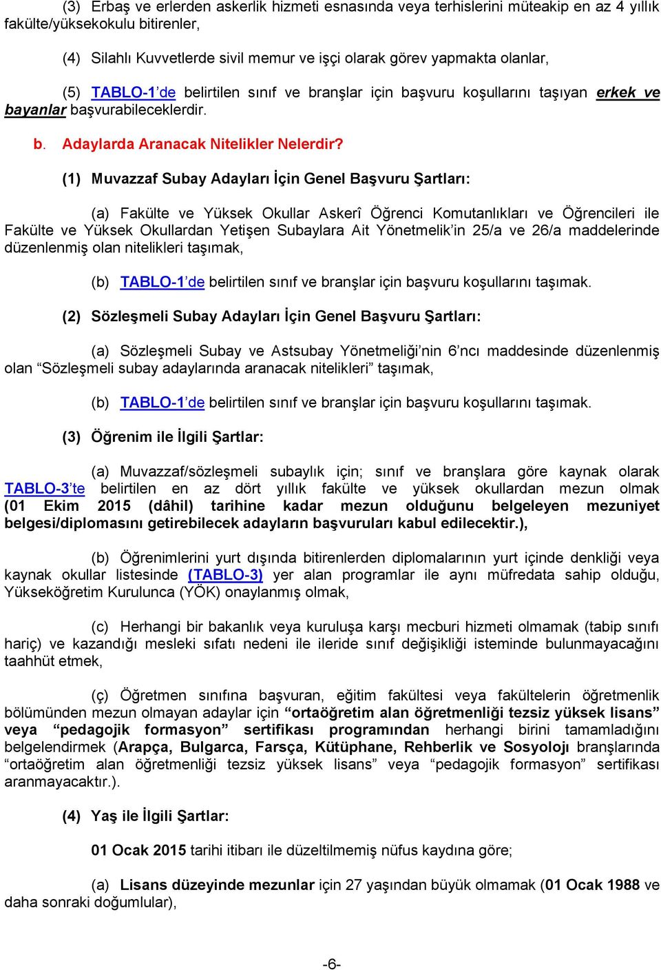 (1) Muvazzaf Subay Adayları İçin Genel Başvuru Şartları: (a) Fakülte ve Yüksek Okullar Askerî Öğrenci Komutanlıkları ve Öğrencileri ile Fakülte ve Yüksek Okullardan Yetişen Subaylara Ait Yönetmelik