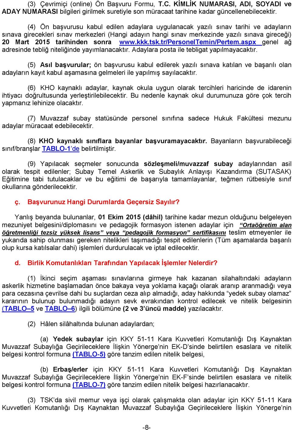 tarihinden sonra www.kkk.tsk.tr/personeltemin/pertem.aspx genel ağ adresinde tebliğ niteliğinde yayımlanacaktır. Adaylara posta ile tebligat yapılmayacaktır.