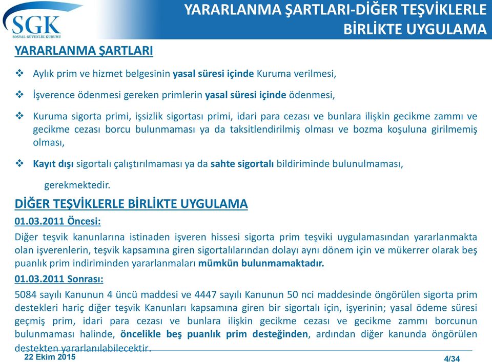 koşuluna girilmemiş olması, Kayıt dışı sigortalı çalıştırılmaması ya da sahte sigortalı bildiriminde bulunulmaması, gerekmektedir. DİĞER TEŞVİKLERLE BİRLİKTE UYGULAMA 01.03.